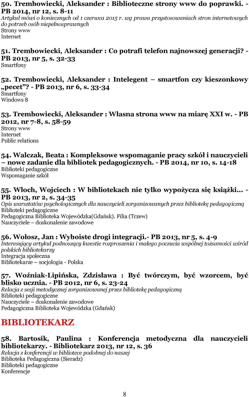 32-33 Smartfony 52. Trembowiecki, Aleksander : Intelegent smartfon czy kieszonkowy pecet? - PB 2013, nr 6, s. 33-34 Smartfony Windows 8 53. Trembowiecki, Aleksander : Własna strona www na miarę XXI w.