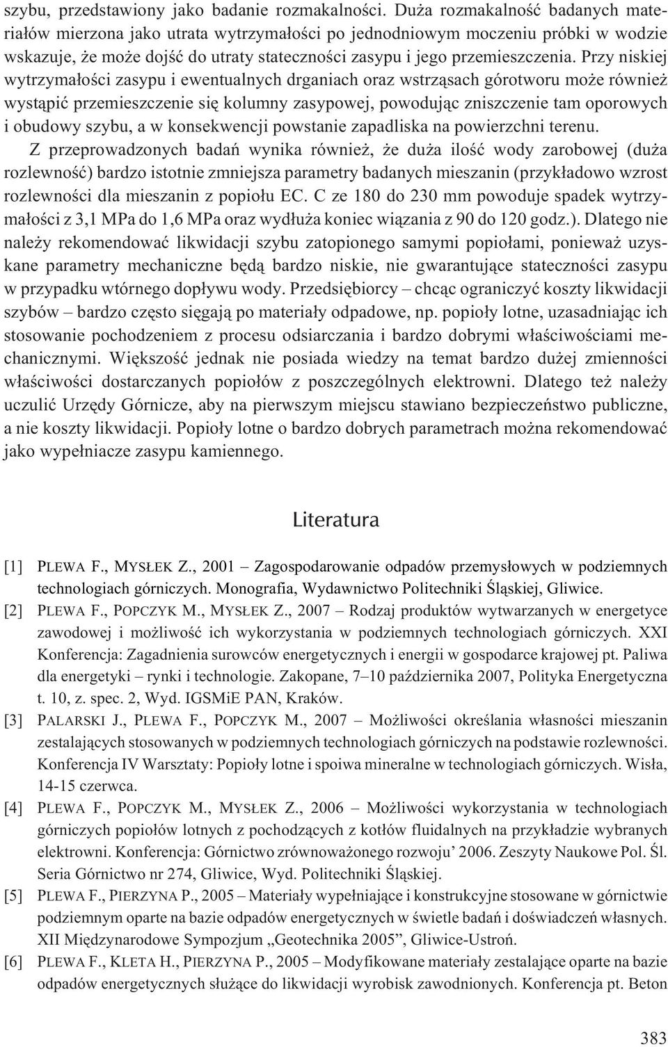 Przy niskiej wytrzyma³oœci zasypu i ewentualnych drganiach oraz wstrz¹sach górotworu mo e równie wyst¹piæ przemieszczenie siê kolumny zasypowej, powoduj¹c zniszczenie tam oporowych i obudowy szybu, a