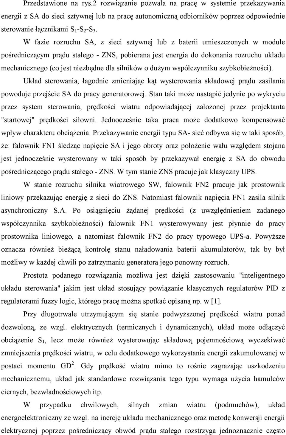 W fazie rozruchu SA, z sieci sztywnej lub z baterii umieszczonych w module pośredniczącym prądu stałego - ZNS, pobierana jest energia do dokonania rozruchu układu mechanicznego (co jest niezbędne dla