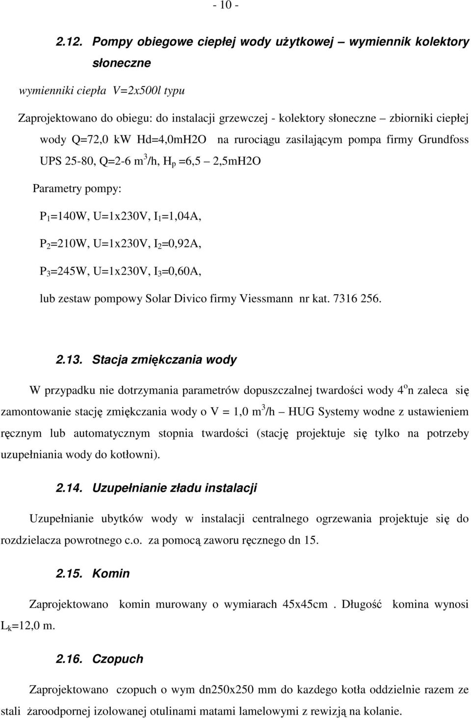 kw Hd4,0mH2O na rurociągu zasilającym pompa firmy Grundfoss UPS 25-80, Q2-6 m /h, H p 6,5 2,5mH2O Parametry pompy: P 1 140W, U1x20V, I 1 1,04A, P 2 210W, U1x20V, I 2 0,92A, P 245W, U1x20V, I 0,60A,