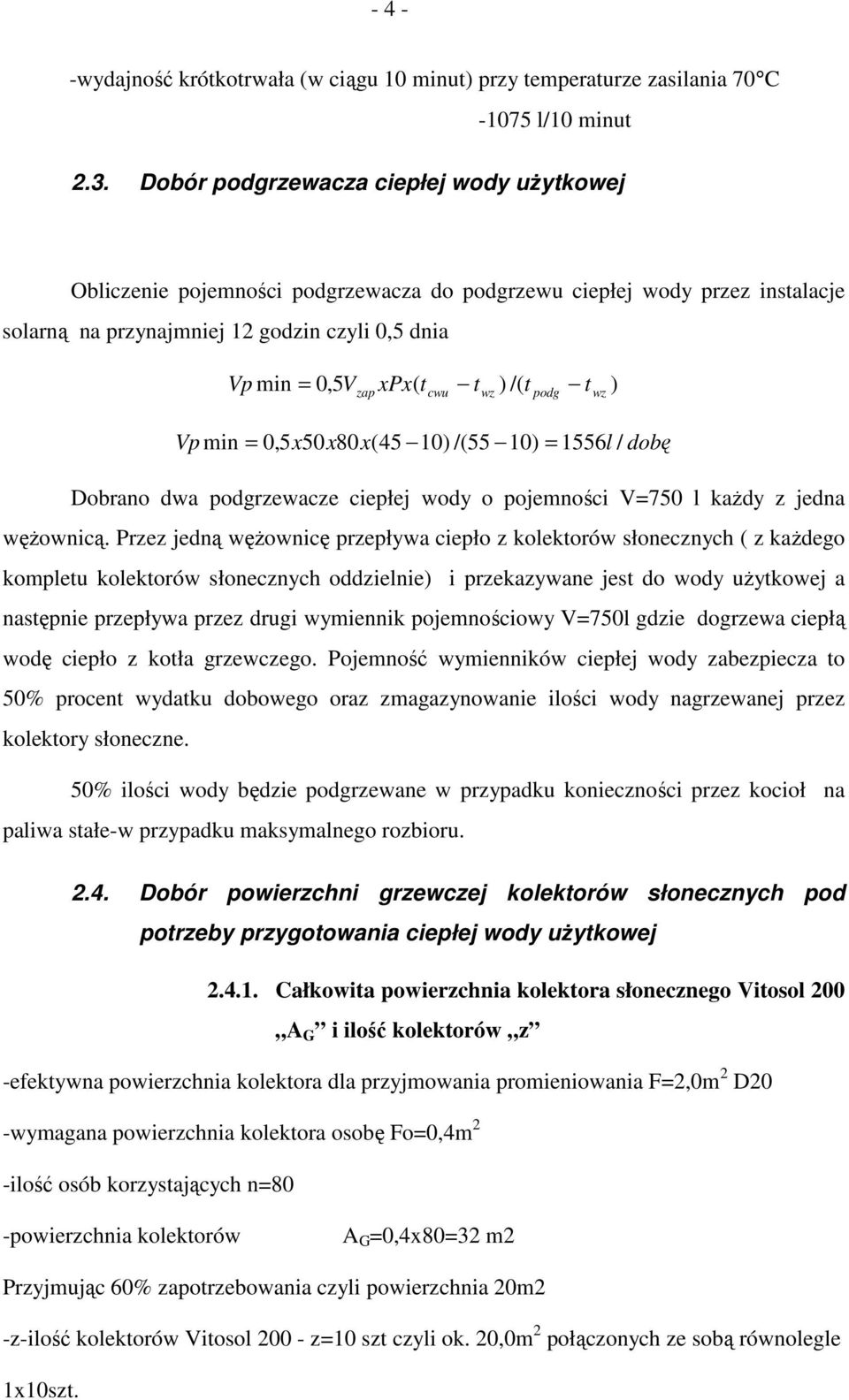 wz ) /( t podg t wz ) Vp min 0,5x50x80x(45 10) /(55 10) 1556l / dobę Dobrano dwa podgrzewacze ciepłej wody o pojemności V750 l kaŝdy z jedna węŝownicą.