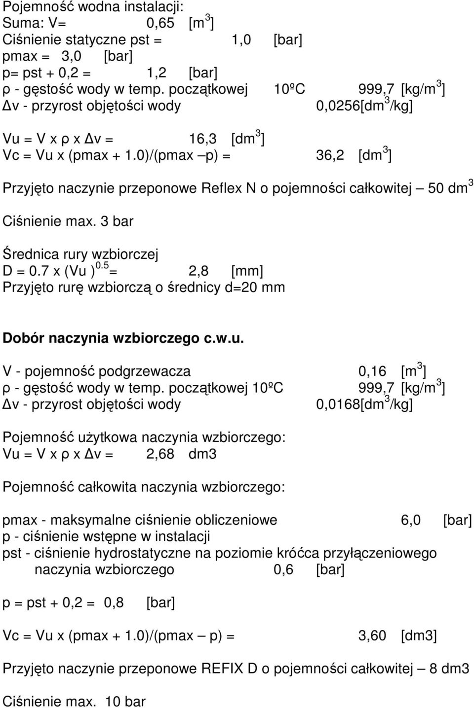 0)/(pmax p) = 36,2 [dm 3 ] Przyjęto naczynie przeponowe Reflex N o pojemności całkowitej 50 dm 3 Ciśnienie max. 3 bar Średnica rury wzbiorczej D = 0.7 x (Vu ) 0.