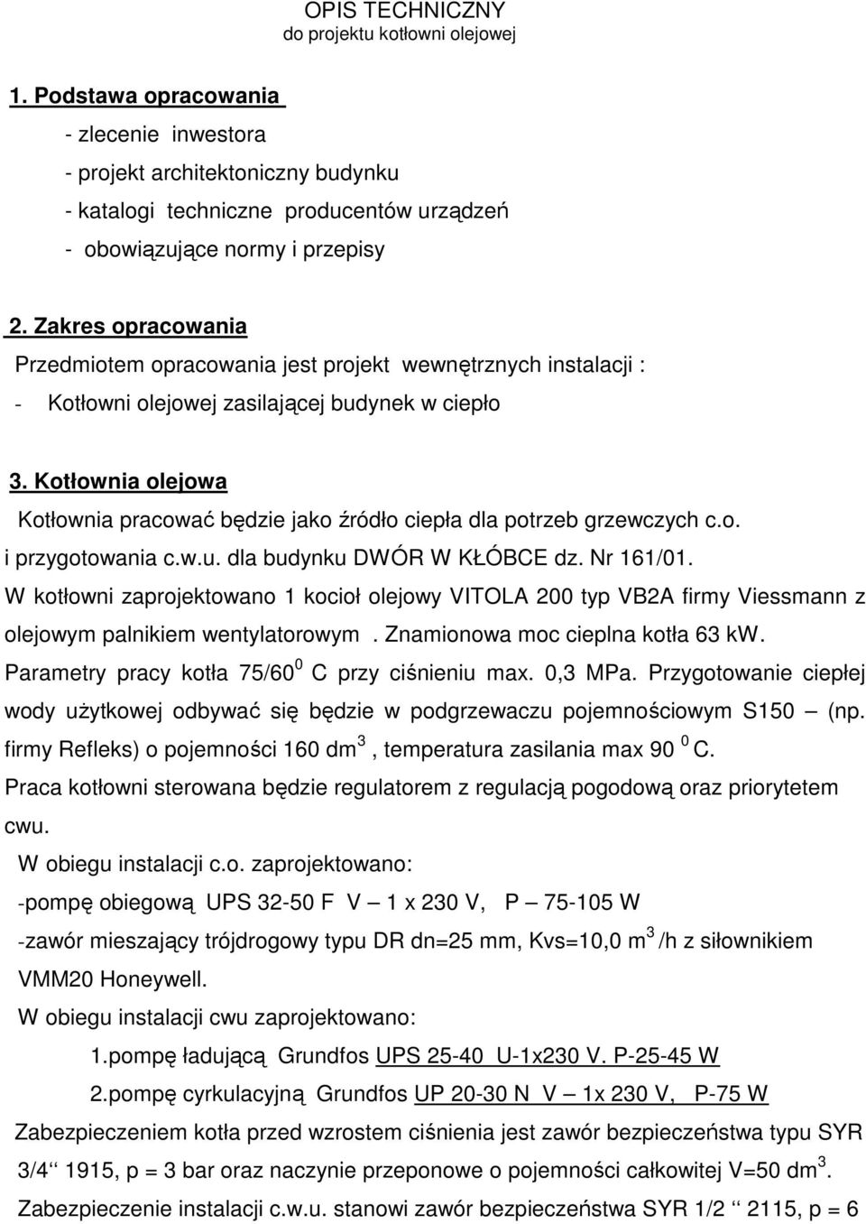 Zakres opracowania Przedmiotem opracowania jest projekt wewnętrznych instalacji : - Kotłowni olejowej zasilającej budynek w ciepło 3.