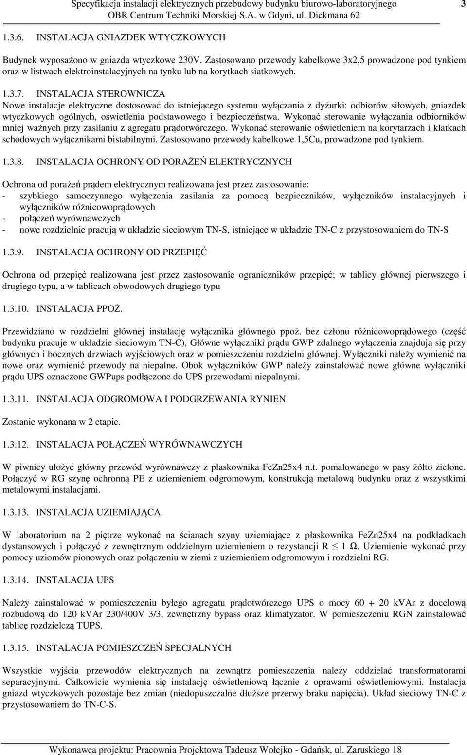 INSTALACJA STEROWNICZA Nowe instalacje elektryczne dostosować do istniejącego systemu wyłączania z dyżurki: odbiorów siłowych, gniazdek wtyczkowych ogólnych, oświetlenia podstawowego i bezpieczeństwa.