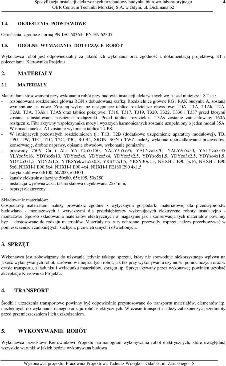 1 MATERIAŁY Materiałami stosowanymi przy wykonaniu robót przy budowie instalacji elektrycznych wg. zasad niniejszej ST są : - rozbudowana rozdzielnica główna RGN z dobudowaną szafką.