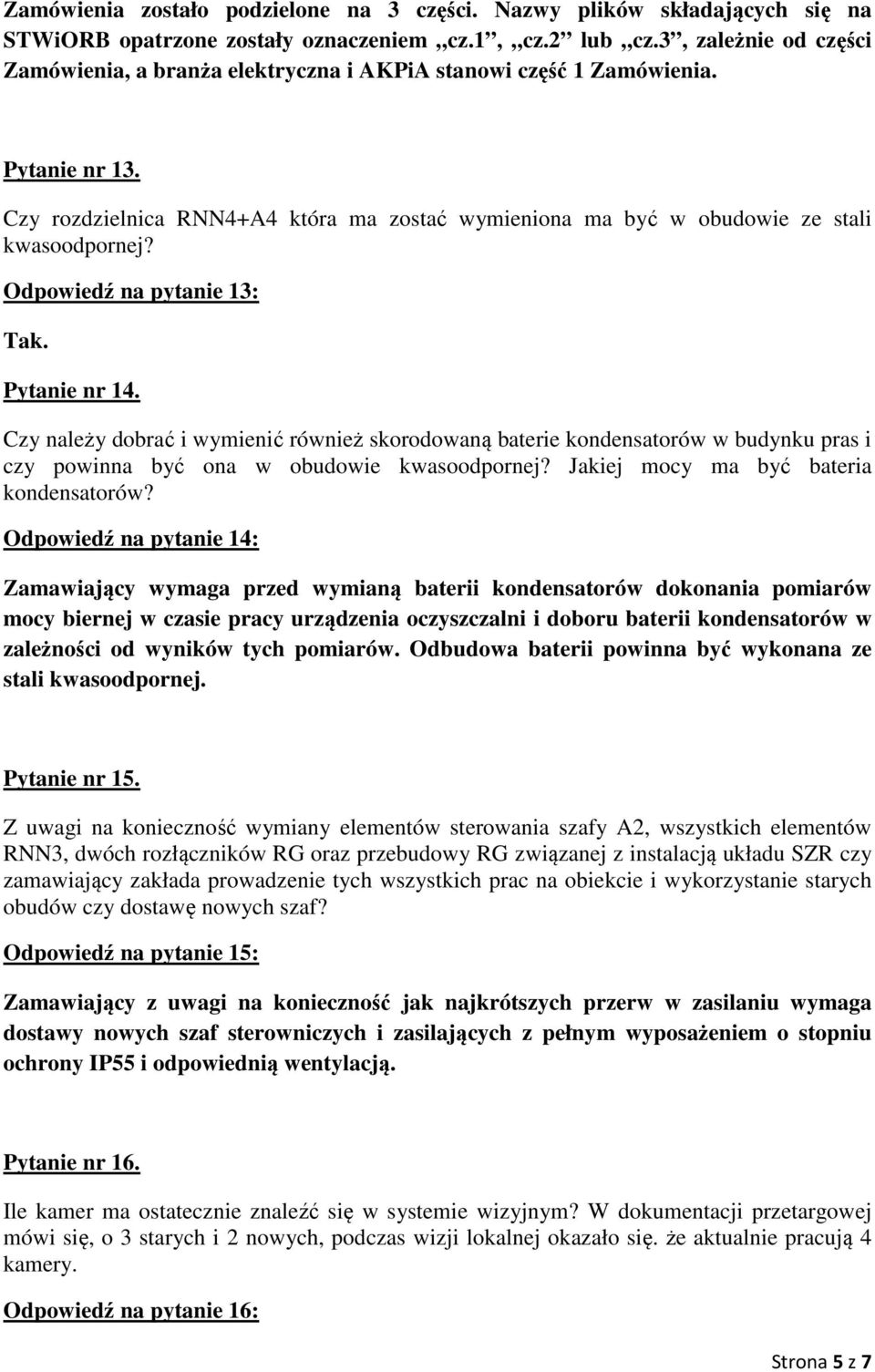 Odpowiedź na pytanie 13: Tak. Pytanie nr 14. Czy należy dobrać i wymienić również skorodowaną baterie kondensatorów w budynku pras i czy powinna być ona w obudowie kwasoodpornej?