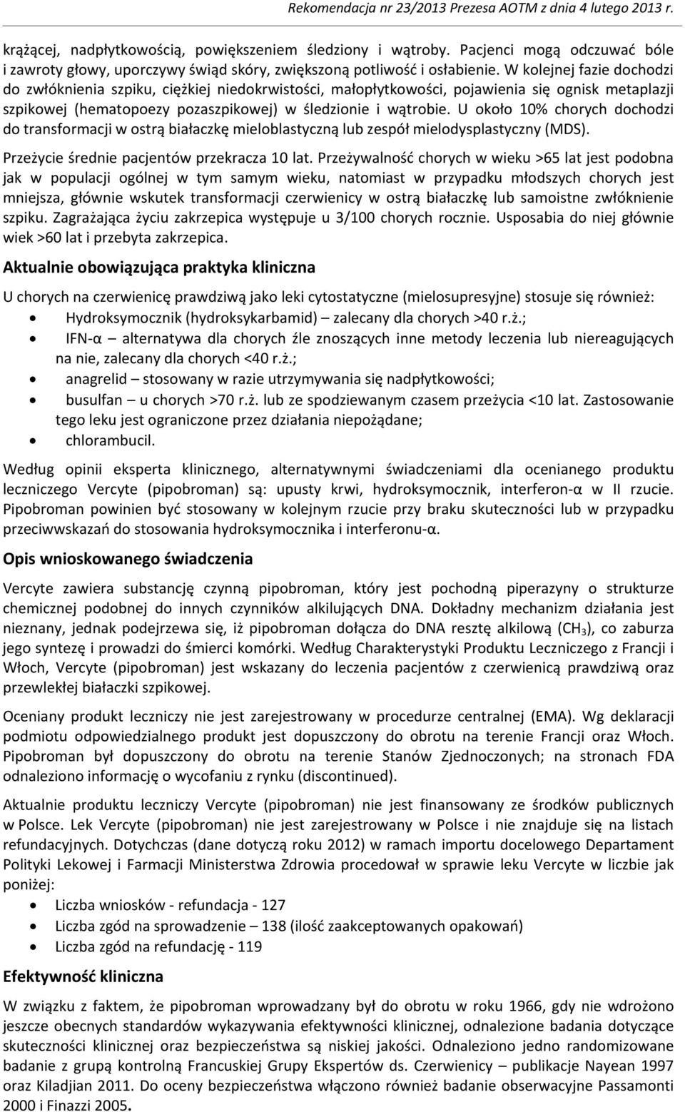 U około 10% chorych dochodzi do transformacji w ostrą białaczkę mieloblastyczną lub zespół mielodysplastyczny (MDS). Przeżycie średnie pacjentów przekracza 10 lat.