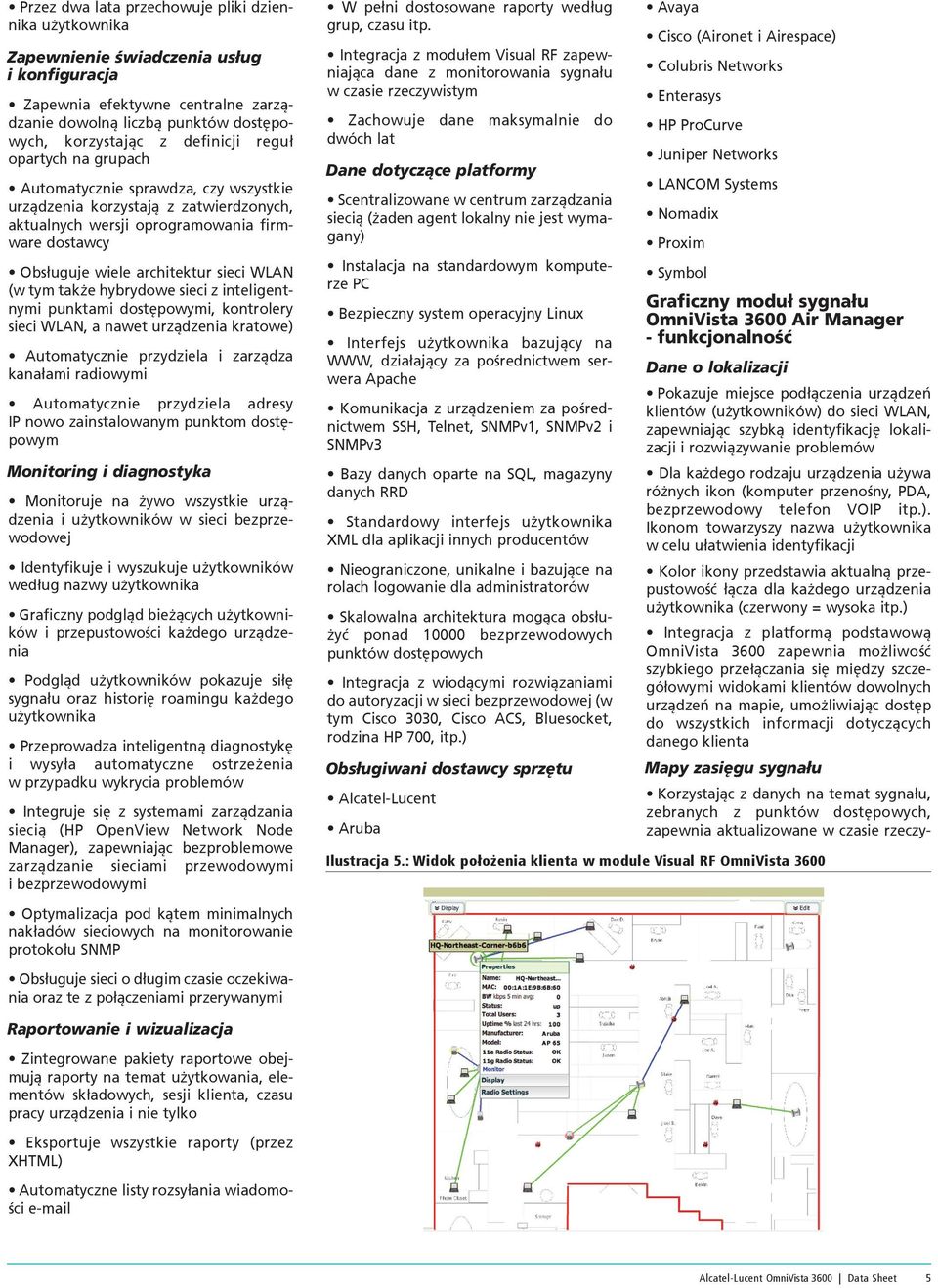 WLAN (w tym także hybrydowe sieci z inteligentnymi punktami dostępowymi, kontrolery sieci WLAN, a nawet urządzenia kratowe) Automatycznie przydziela i zarządza kanałami radiowymi Automatycznie