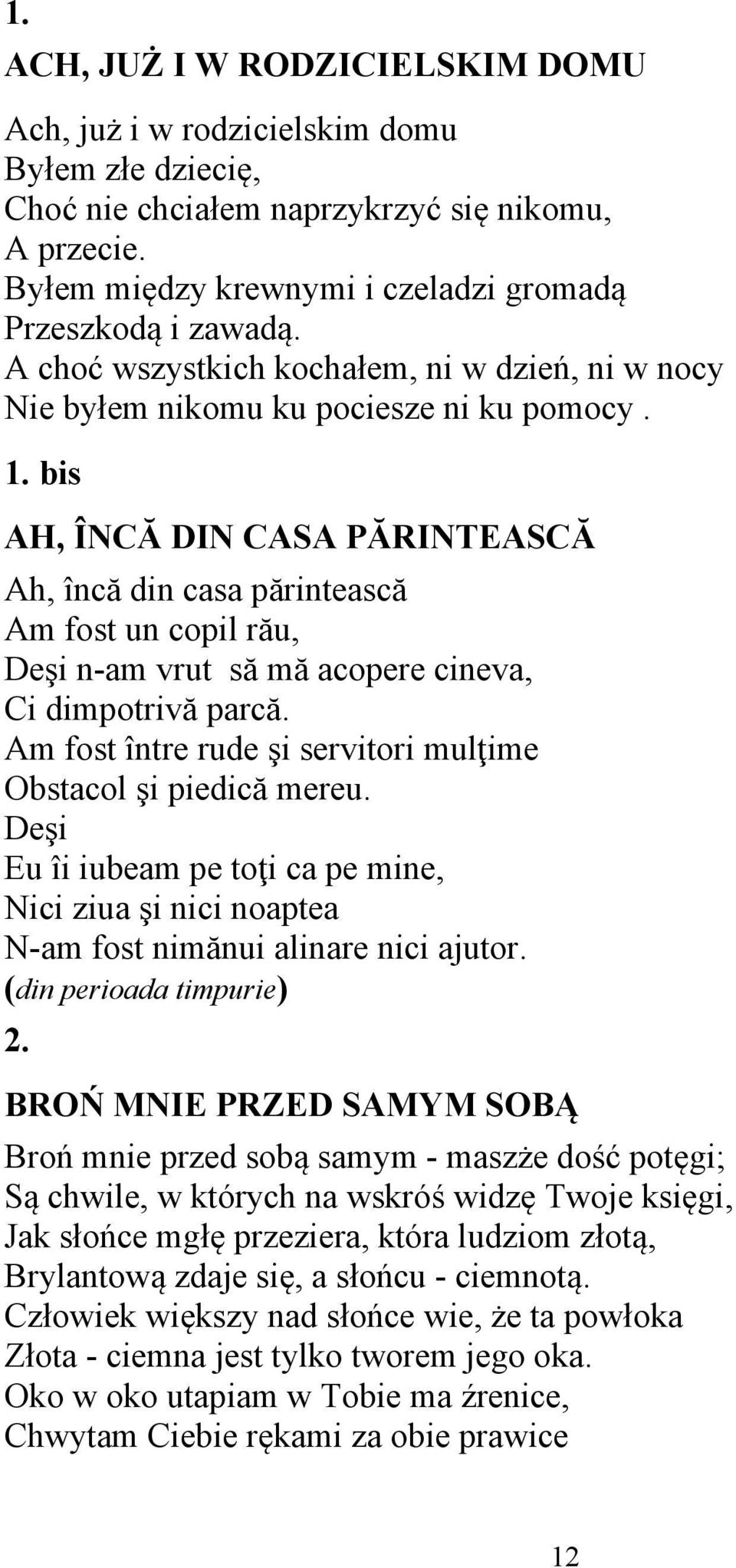 bis AH, ÎNCĂ DIN CASA PĂRINTEASCĂ Ah, încă din casa părintească Am fost un copil rău, Deşi n-am vrut să mă acopere cineva, Ci dimpotrivă parcă.