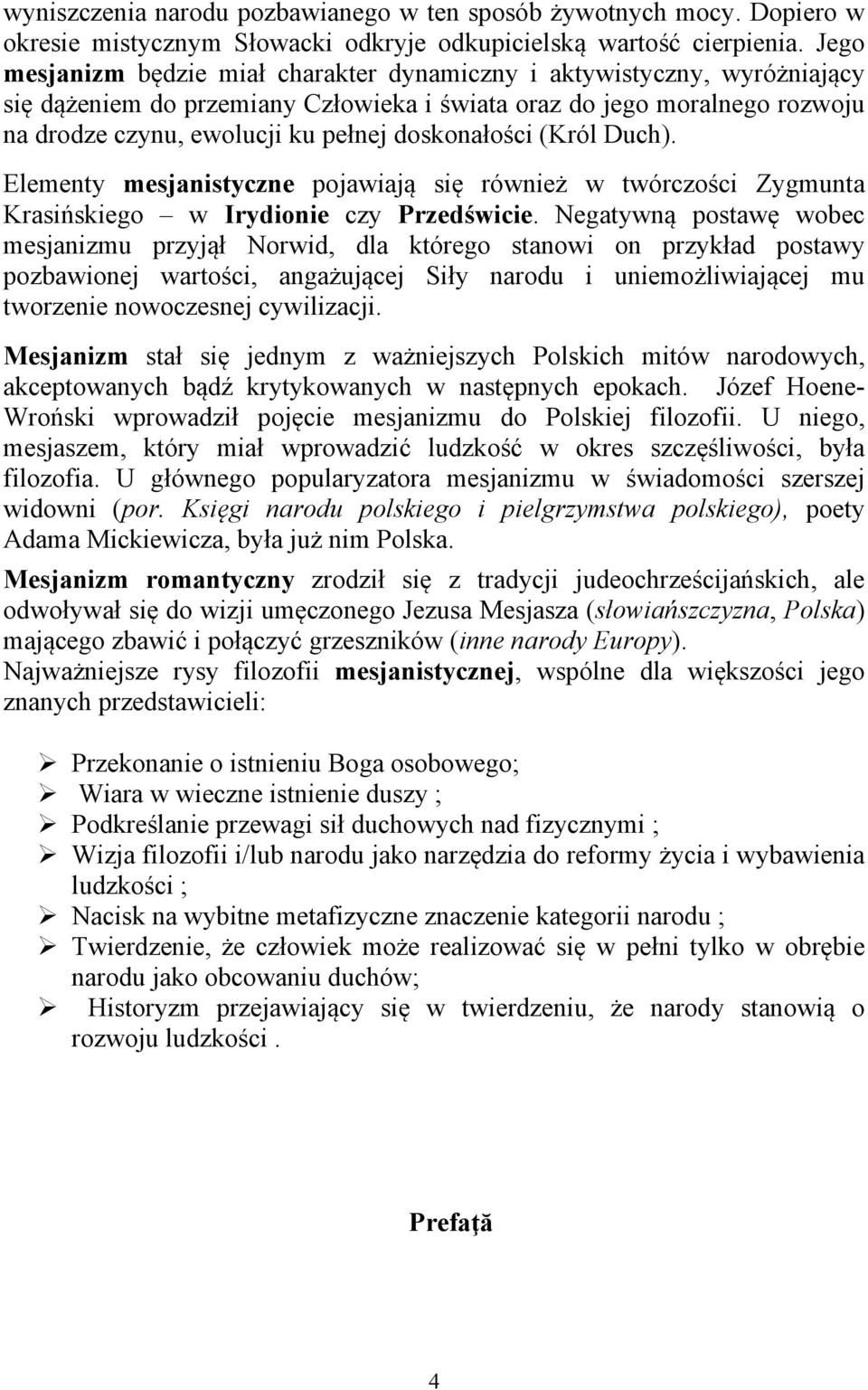 doskonałości (Król Duch). Elementy mesjanistyczne pojawiają się również w twórczości Zygmunta Krasińskiego w Irydionie czy Przedświcie.