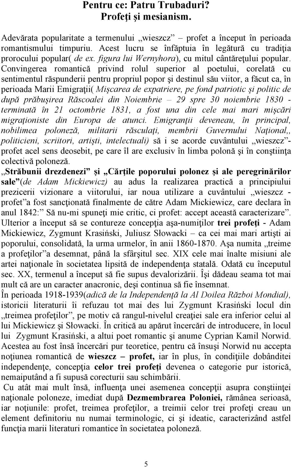 Convingerea romantică privind rolul superior al poetului, corelată cu sentimentul răspunderii pentru propriul popor şi destinul său viitor, a făcut ca, în perioada Marii Emigraţii( Mişcarea de