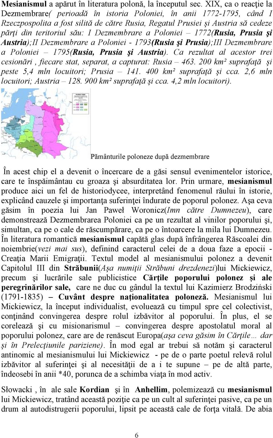 Dezmembrare a Poloniei 1772(Rusia, Prusia şi Austria);II Dezmembrare a Poloniei - 1793(Rusia şi Prusia);III Dezmembrare a Poloniei 1795(Rusia, Prusia şi Austria).