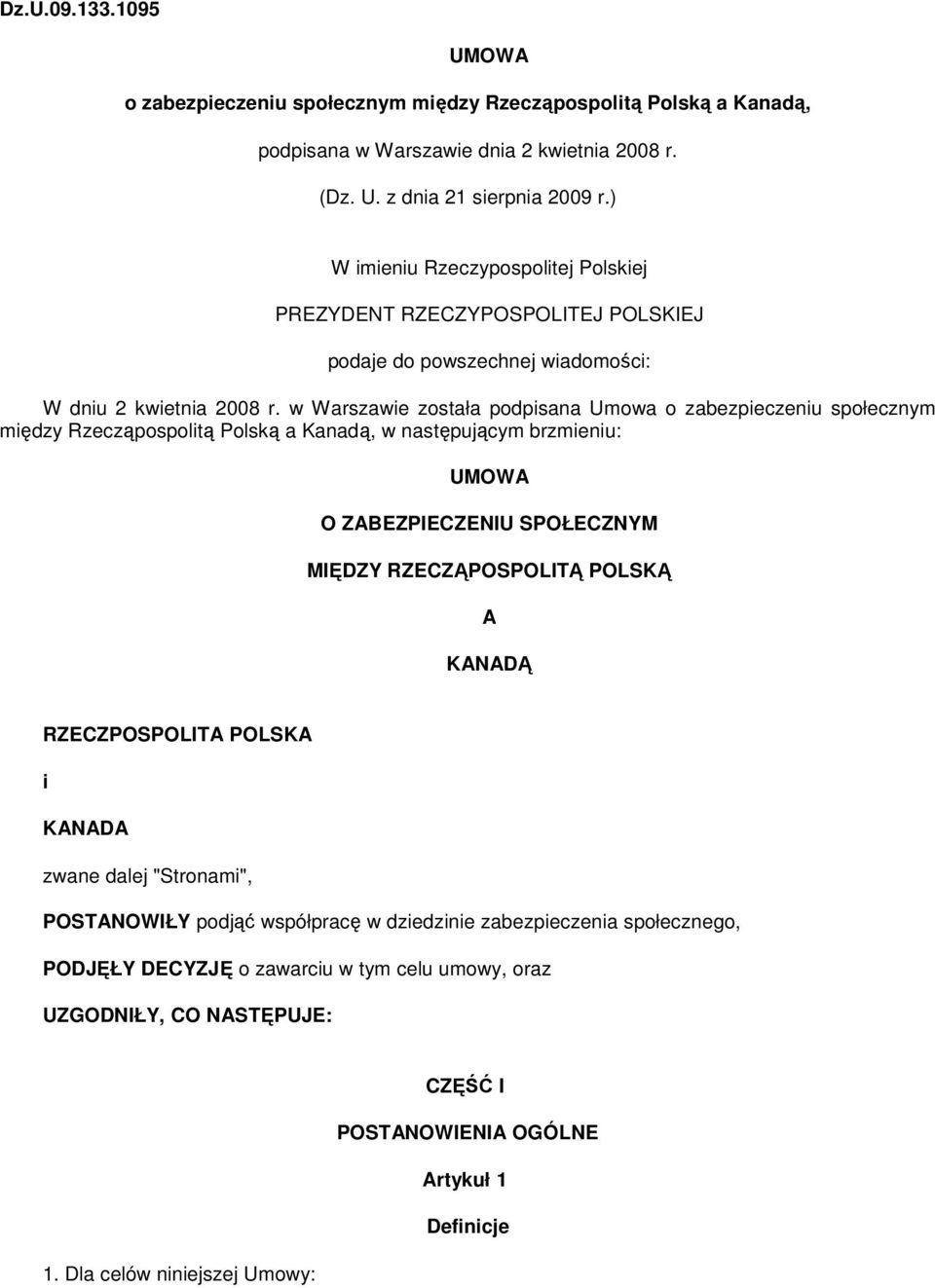 w Warszawie została podpisana Umowa o zabezpieczeniu społecznym między Rzecząpospolitą Polską a Kanadą, w następującym brzmieniu: UMOWA O ZABEZPIECZENIU SPOŁECZNYM MIĘDZY RZECZĄPOSPOLITĄ POLSKĄ A