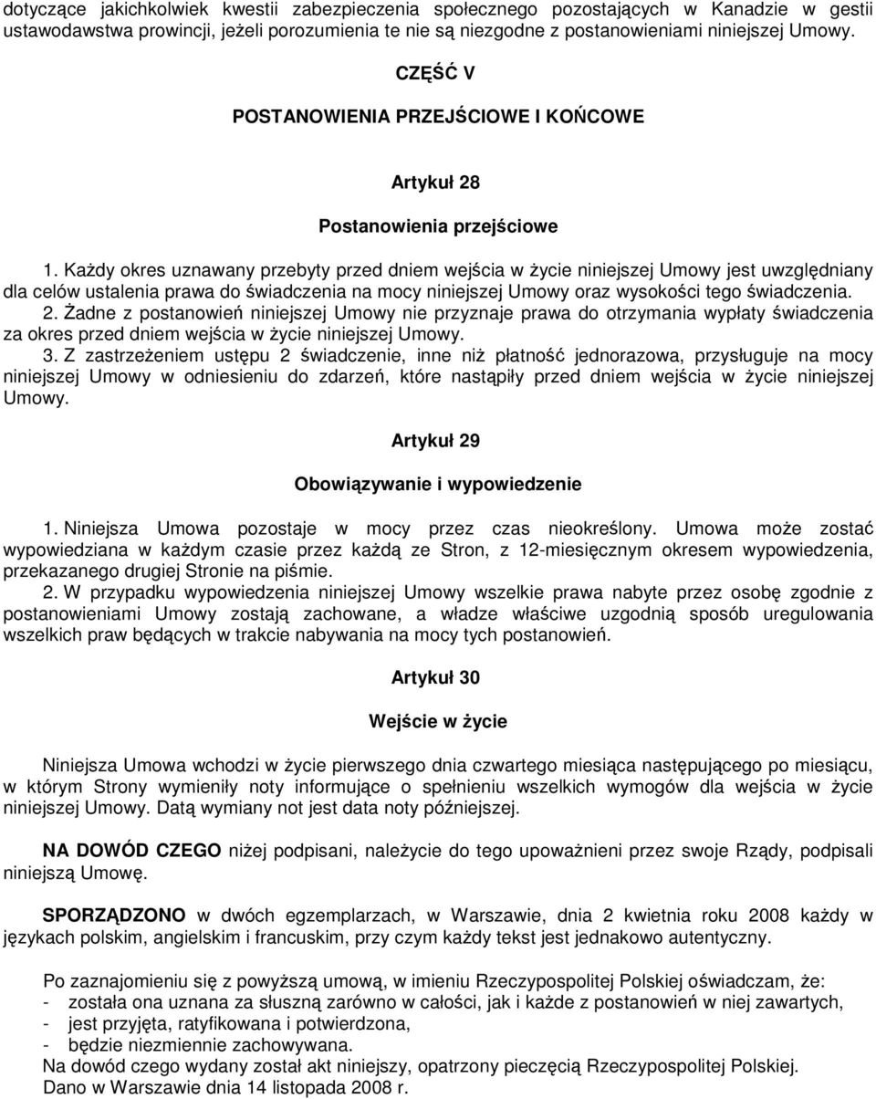 KaŜdy okres uznawany przebyty przed dniem wejścia w Ŝycie niniejszej Umowy jest uwzględniany dla celów ustalenia prawa do świadczenia na mocy niniejszej Umowy oraz wysokości tego świadczenia. 2.