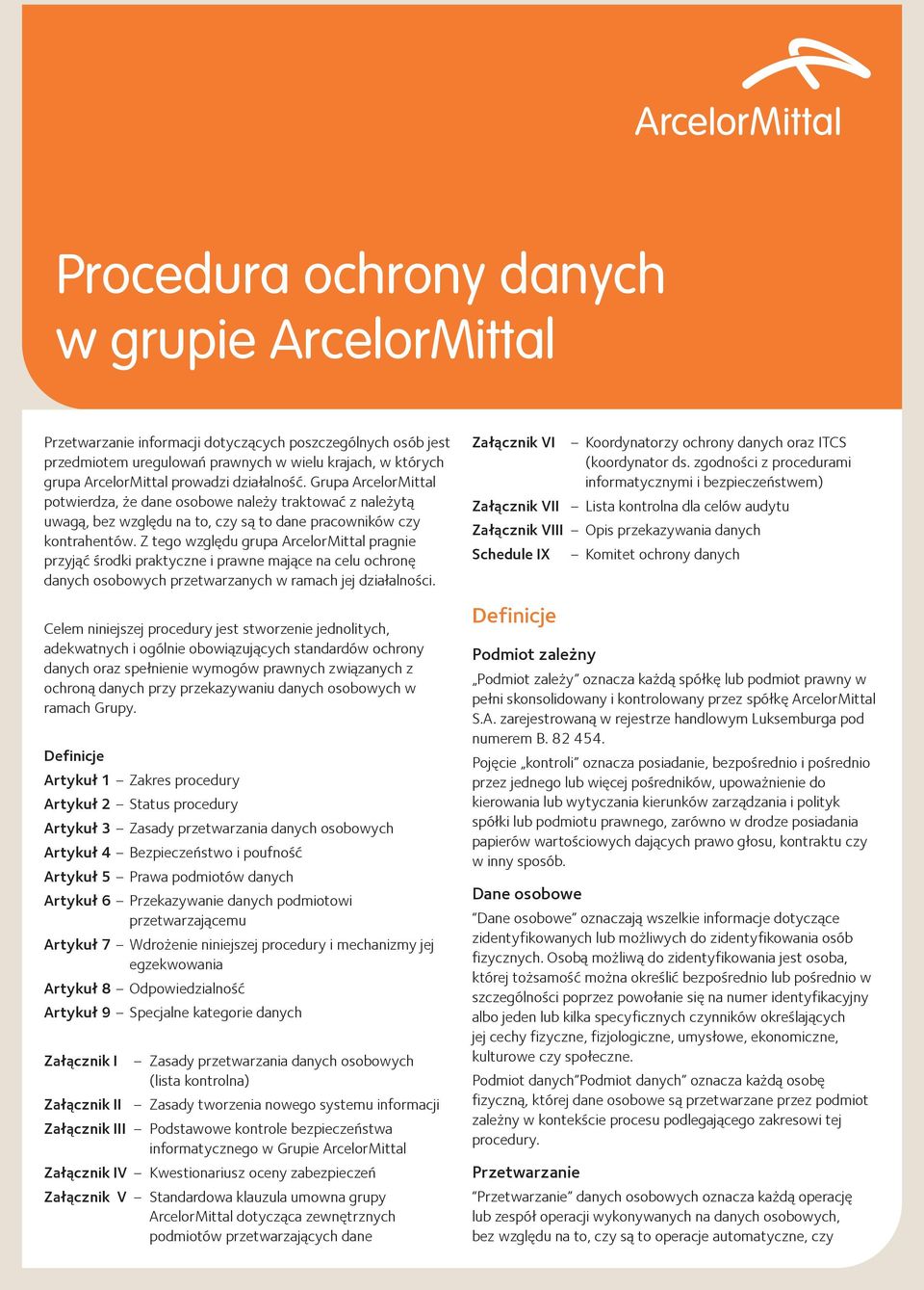 Z tego względu grupa ArcelorMittal pragnie przyjąć środki praktyczne i prawne mające na celu ochronę danych osobowych przetwarzanych w ramach jej działalności.