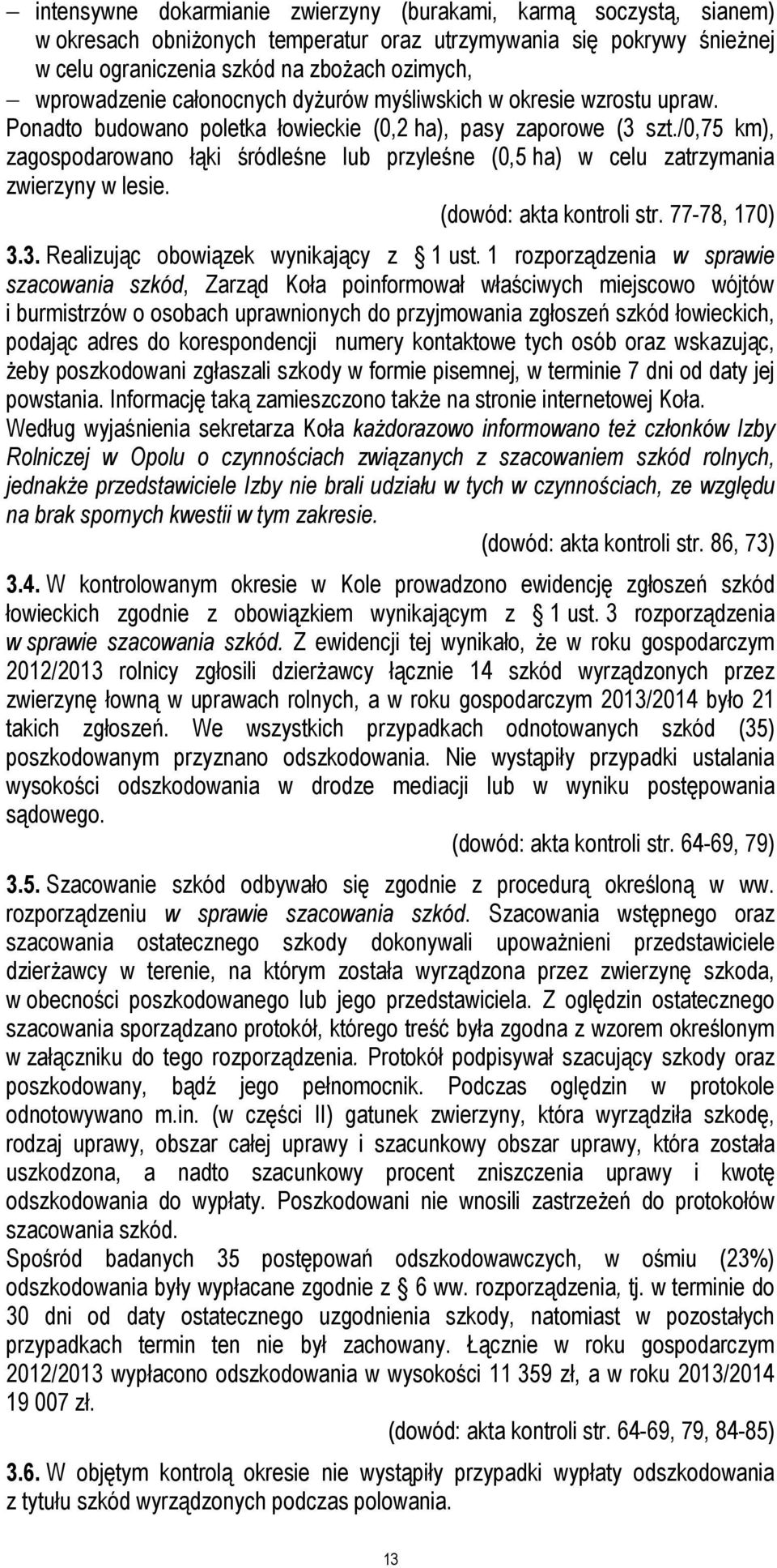 /0,75 km), zagospodarowano łąki śródleśne lub przyleśne (0,5 ha) w celu zatrzymania zwierzyny w lesie. (dowód: akta kontroli str. 77-78, 170) 3.3. Realizując obowiązek wynikający z 1 ust.