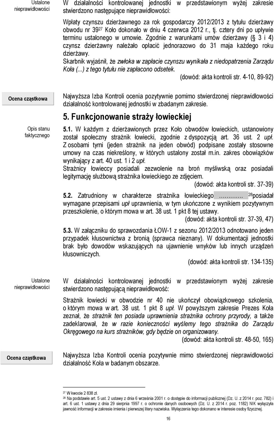 cztery dni po upływie terminu ustalonego w umowie. Zgodnie z warunkami umów dzierżawy ( 3 i 4) czynsz dzierżawny należało opłacić jednorazowo do 31 maja każdego roku dzierżawy.