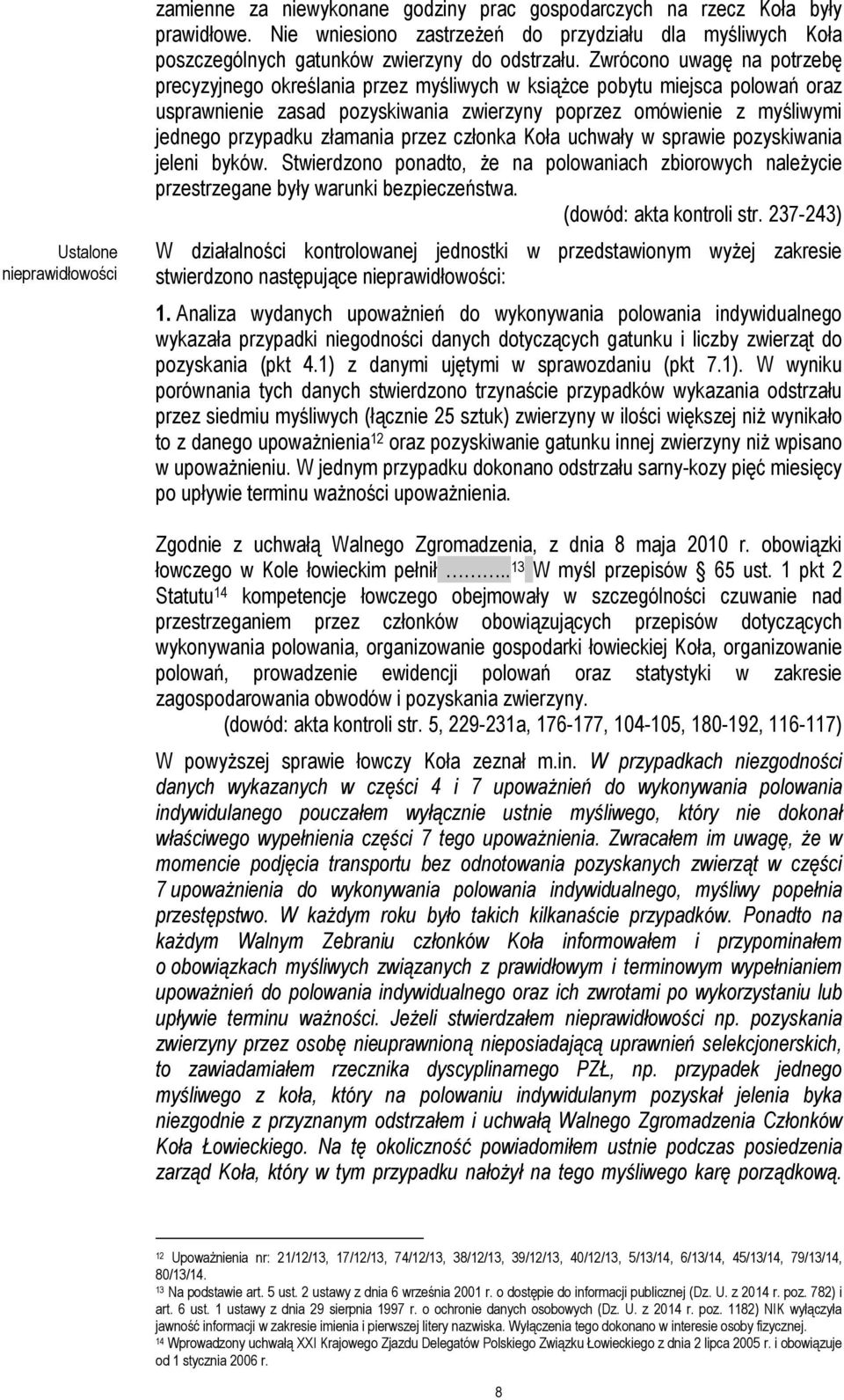 Zwrócono uwagę na potrzebę precyzyjnego określania przez myśliwych w książce pobytu miejsca polowań oraz usprawnienie zasad pozyskiwania zwierzyny poprzez omówienie z myśliwymi jednego przypadku