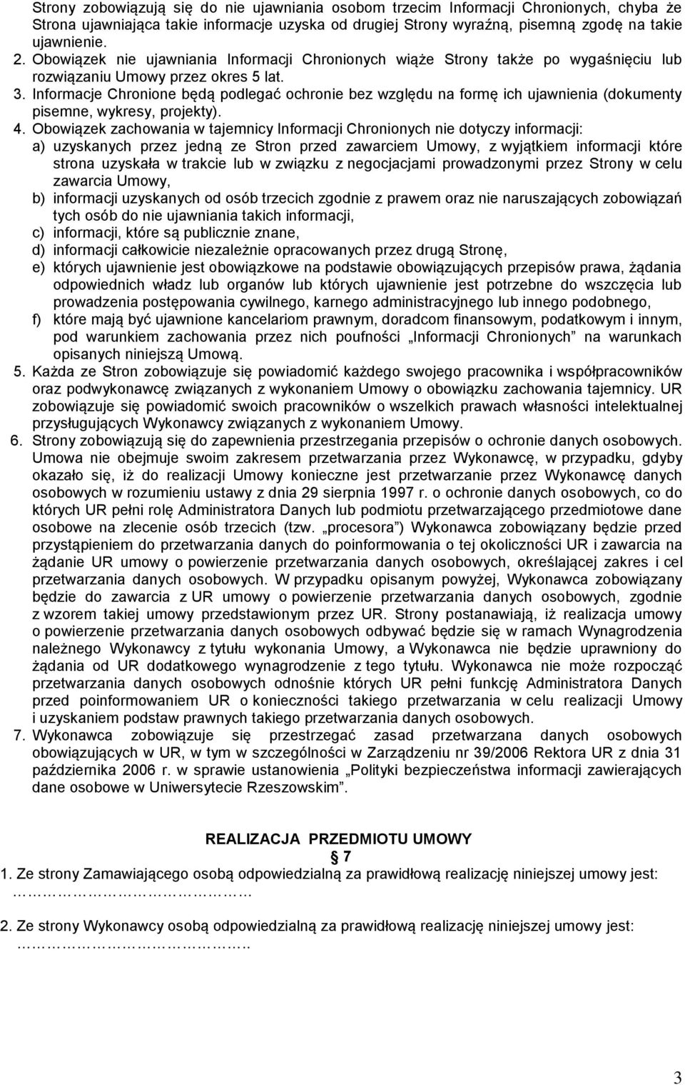 Informacje Chronione będą podlegać ochronie bez względu na formę ich ujawnienia (dokumenty pisemne, wykresy, projekty). 4.