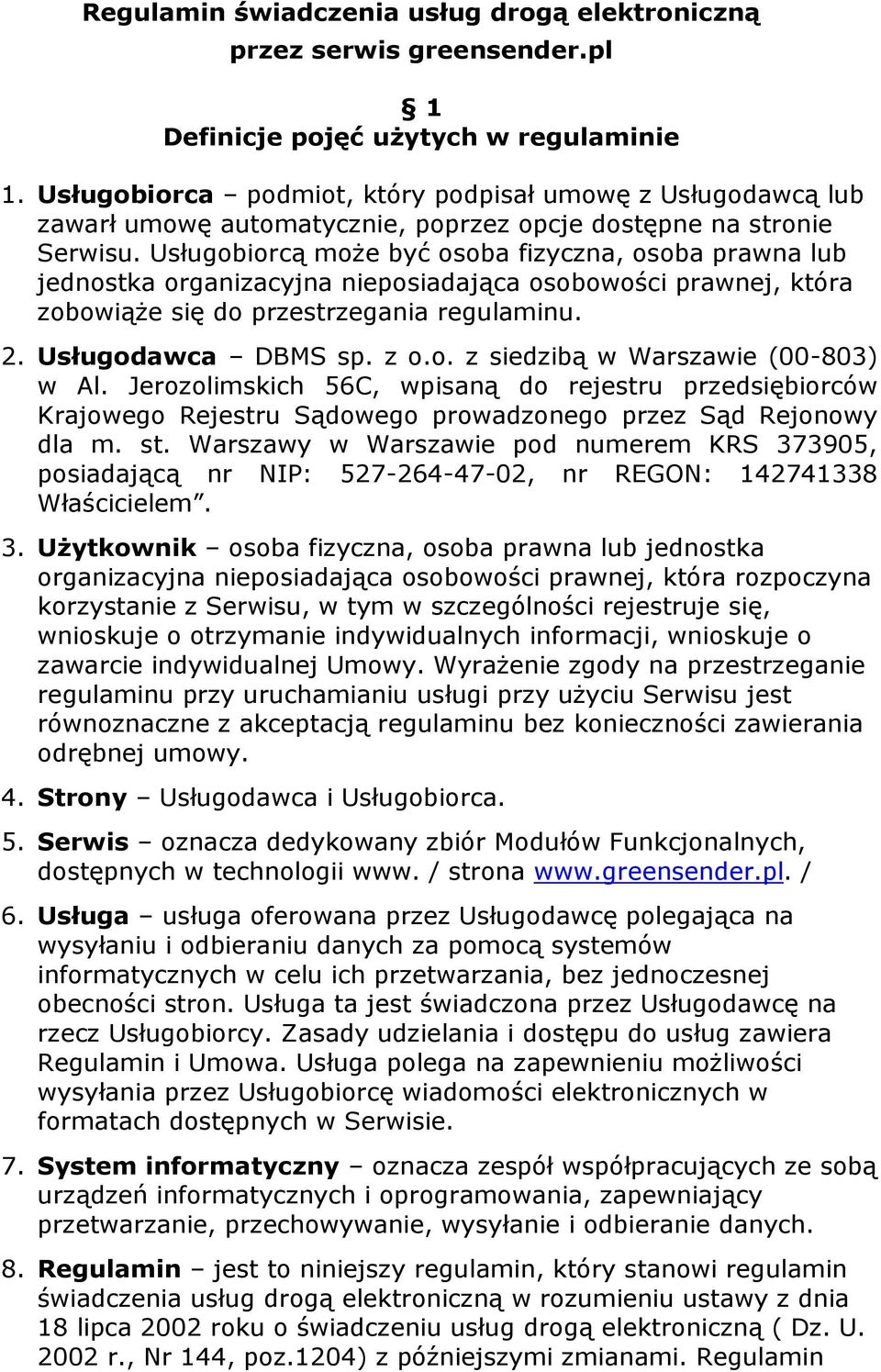 Usługobiorcą może być osoba fizyczna, osoba prawna lub jednostka organizacyjna nieposiadająca osobowości prawnej, która zobowiąże się do przestrzegania regulaminu. 2. Usługodawca DBMS sp. z o.o. z siedzibą w Warszawie (00-803) w Al.