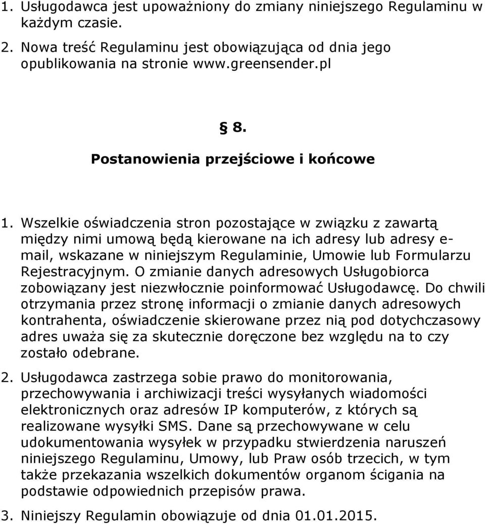 Wszelkie oświadczenia stron pozostające w związku z zawartą między nimi umową będą kierowane na ich adresy lub adresy e- mail, wskazane w niniejszym Regulaminie, Umowie lub Formularzu Rejestracyjnym.