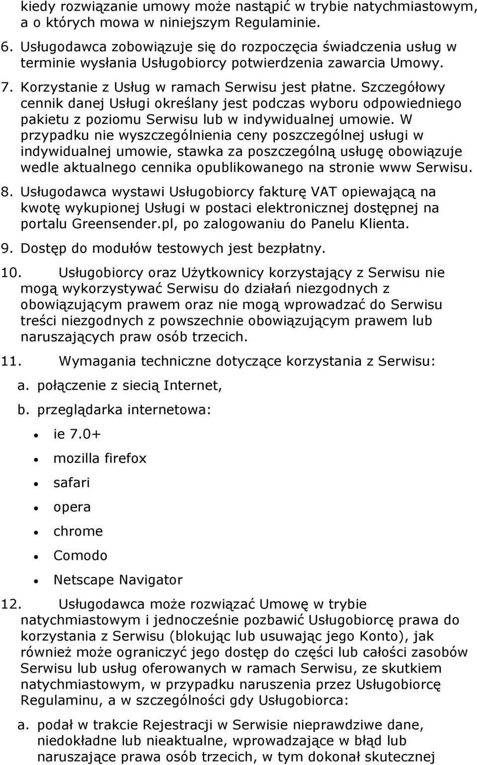 Szczegółowy cennik danej Usługi określany jest podczas wyboru odpowiedniego pakietu z poziomu Serwisu lub w indywidualnej umowie.