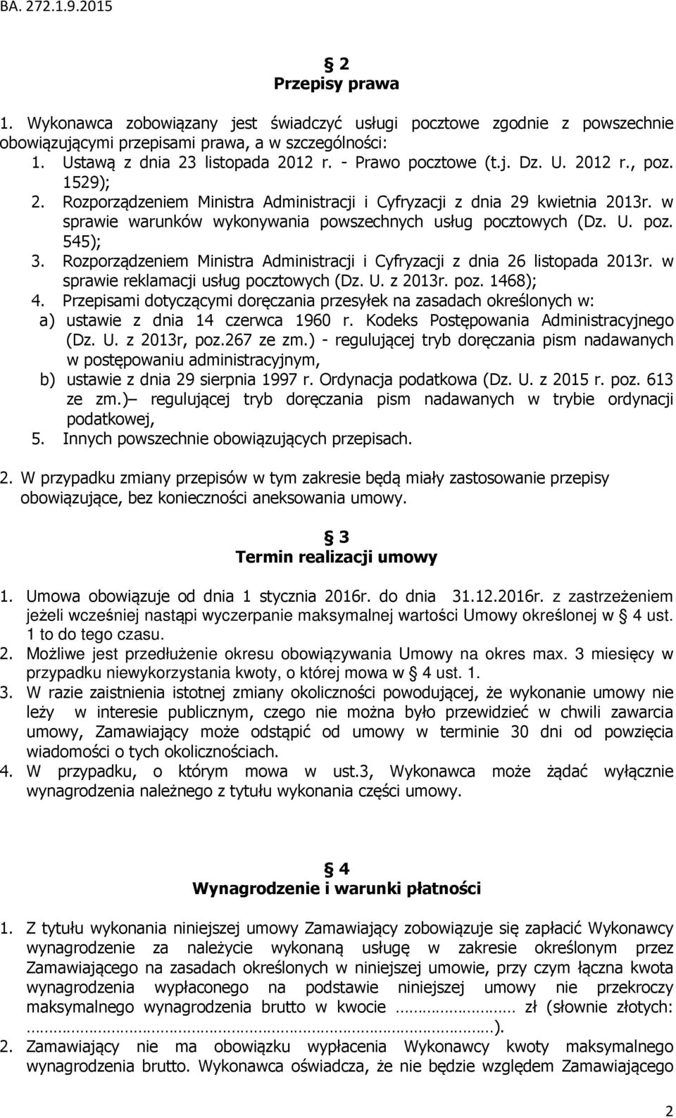 Rozporządzeniem Ministra Administracji i Cyfryzacji z dnia 26 listopada 2013r. w sprawie reklamacji usług pocztowych (Dz. U. z 2013r. poz. 1468); 4.