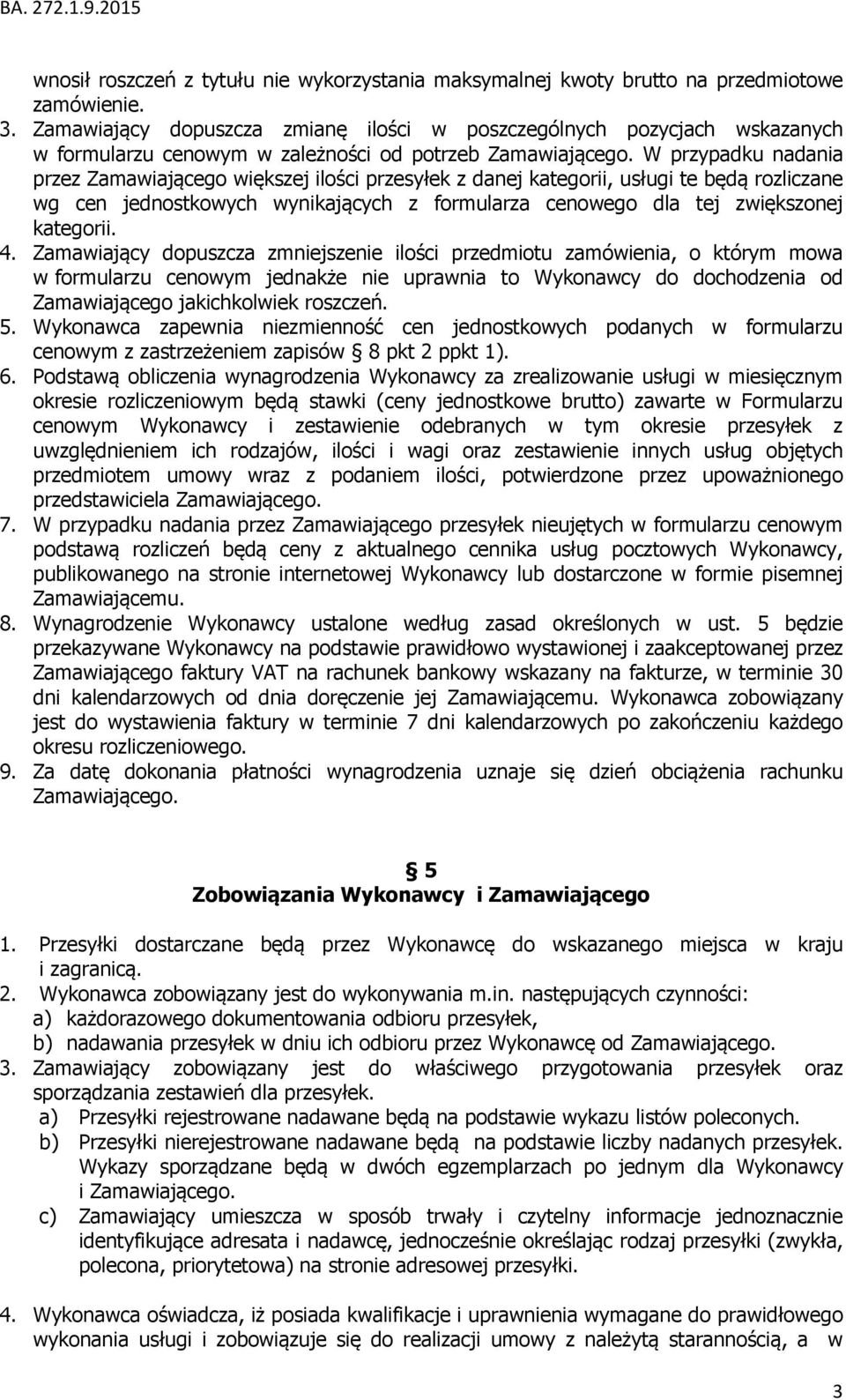 W przypadku nadania przez Zamawiającego większej ilości przesyłek z danej kategorii, usługi te będą rozliczane wg cen jednostkowych wynikających z formularza cenowego dla tej zwiększonej kategorii. 4.