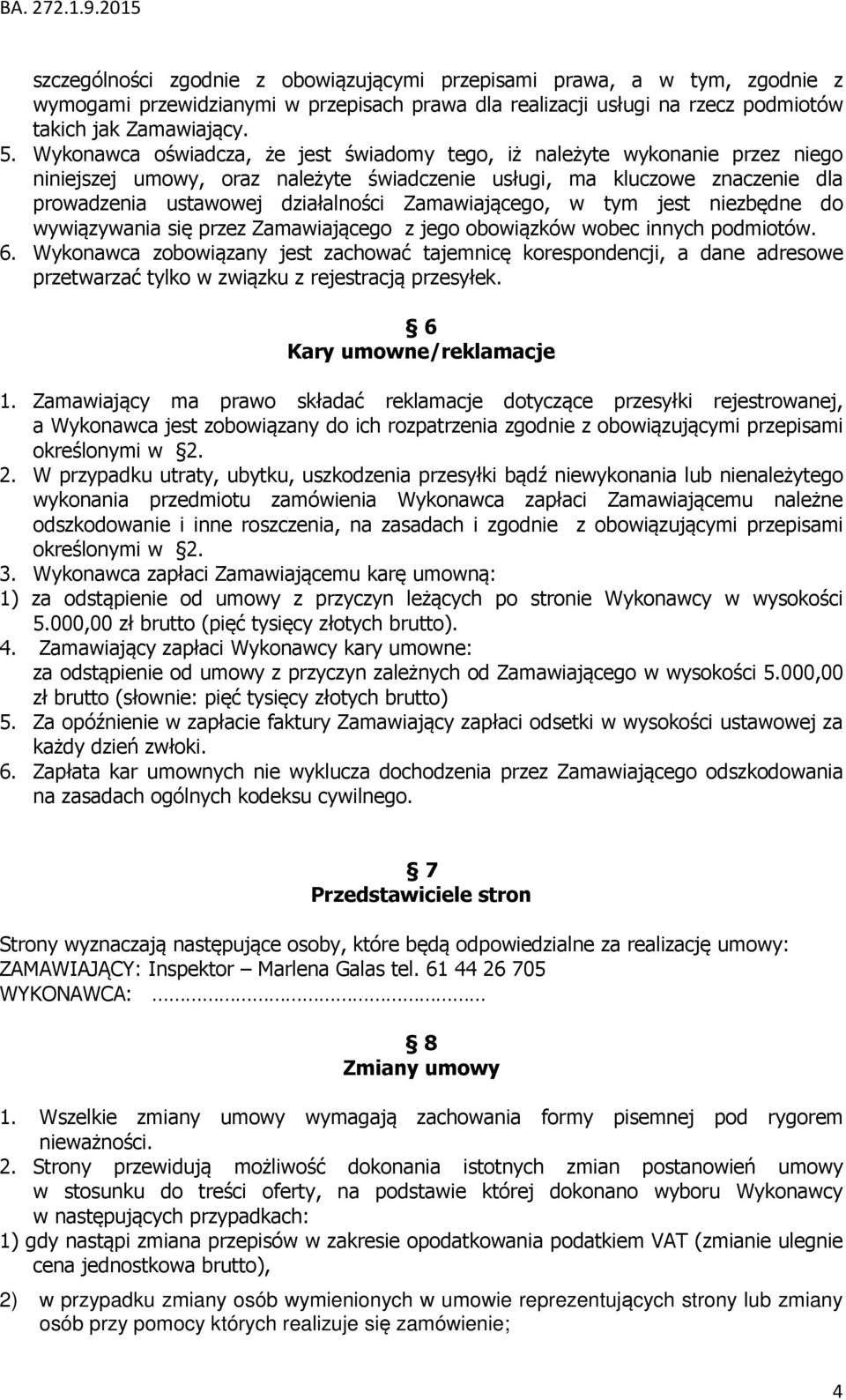 Zamawiającego, w tym jest niezbędne do wywiązywania się przez Zamawiającego z jego obowiązków wobec innych podmiotów. 6.