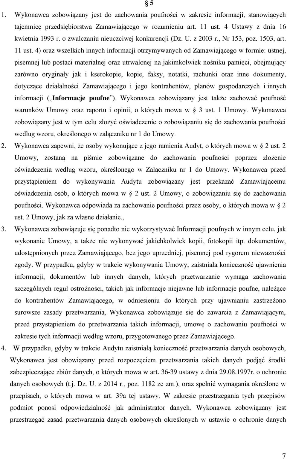 4) oraz wszelkich innych informacji otrzymywanych od Zamawiającego w formie: ustnej, pisemnej lub postaci materialnej oraz utrwalonej na jakimkolwiek nośniku pamięci, obejmujący zarówno oryginały jak