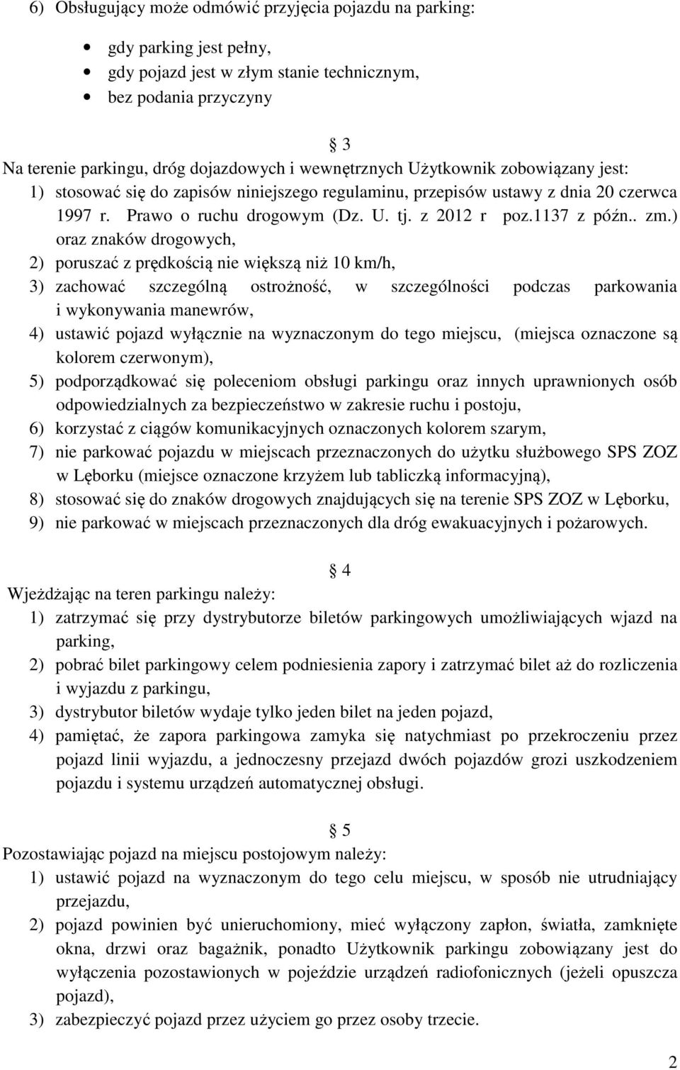 ) oraz znaków drogowych, 2) poruszać z prędkością nie większą niż 10 km/h, 3) zachować szczególną ostrożność, w szczególności podczas parkowania i wykonywania manewrów, 4) ustawić pojazd wyłącznie na