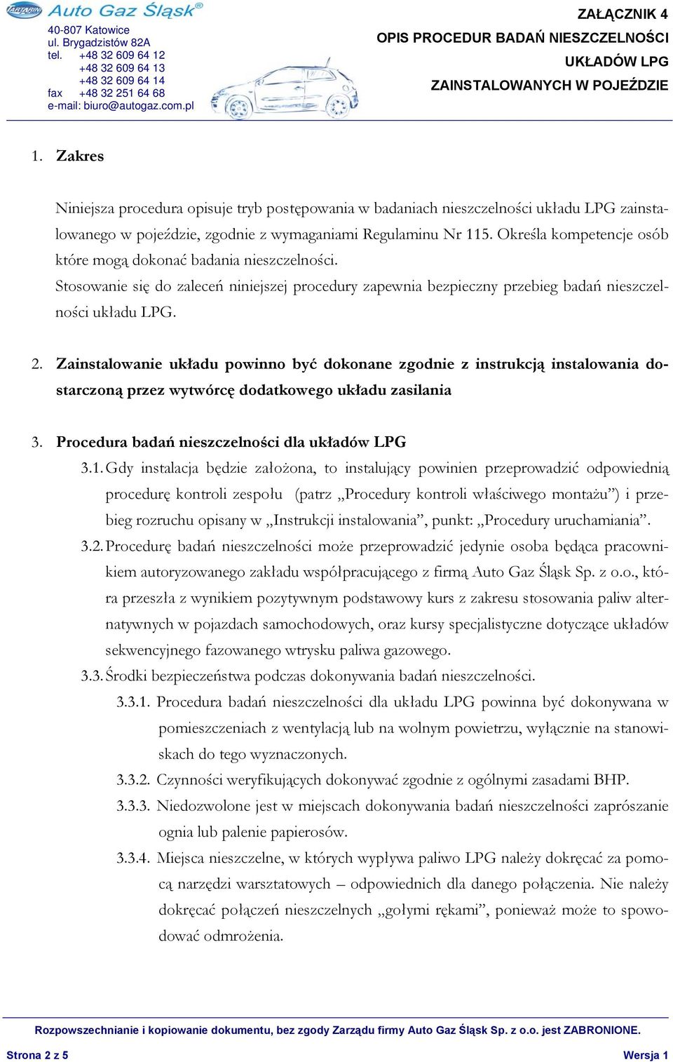 Zainstalowanie układu powinno być dokonane zgodnie z instrukcją instalowania dostarczoną przez wytwórcę dodatkowego układu zasilania 3. Procedura badań nieszczelności dla układów LPG 3.1.