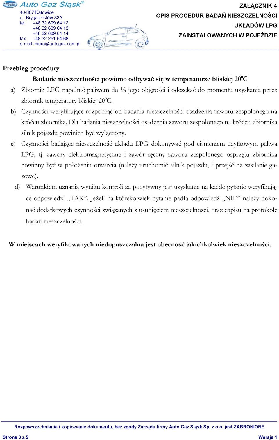 Dla badania nieszczelności osadzenia zaworu zespolonego na króćcu zbiornika silnik pojazdu powinien być wyłączony.