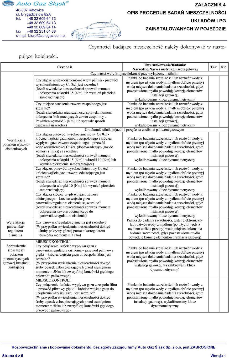 Narzędzie/Nazwa instrukcji szczegółowej Czynności weryfikujące dokonać przy wyłączonym silniku Czy złącze wysokociśnieniowe wlew paliwa - przewód wysokociśnieniowy Cu 8x1 jest dokręcenia nakrętki 15