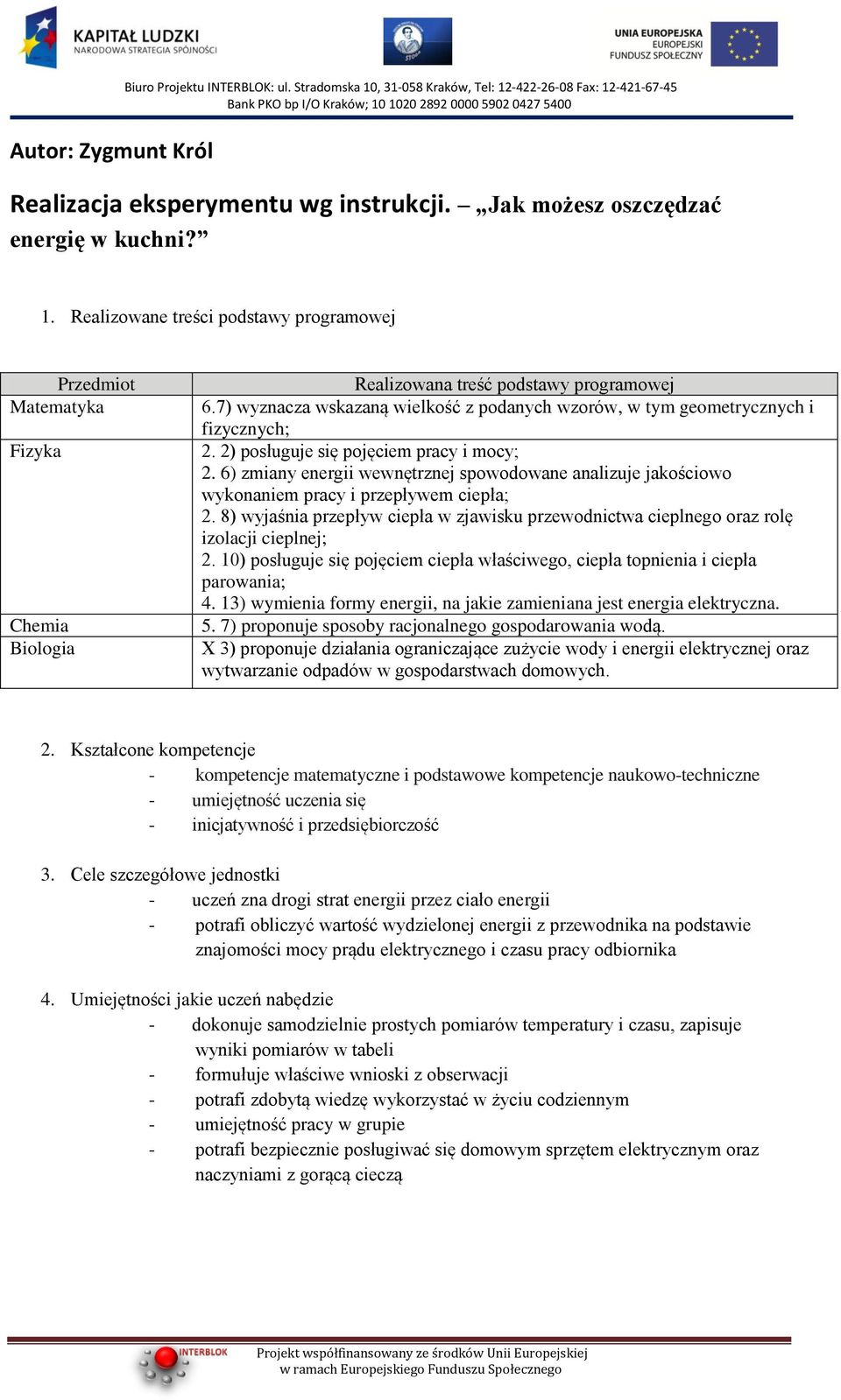 6) zmiany energii wewnętrznej spowodowane analizuje jakościowo wykonaniem pracy i przepływem ciepła; 2. 8) wyjaśnia przepływ ciepła w zjawisku przewodnictwa cieplnego oraz rolę izolacji cieplnej; 2.