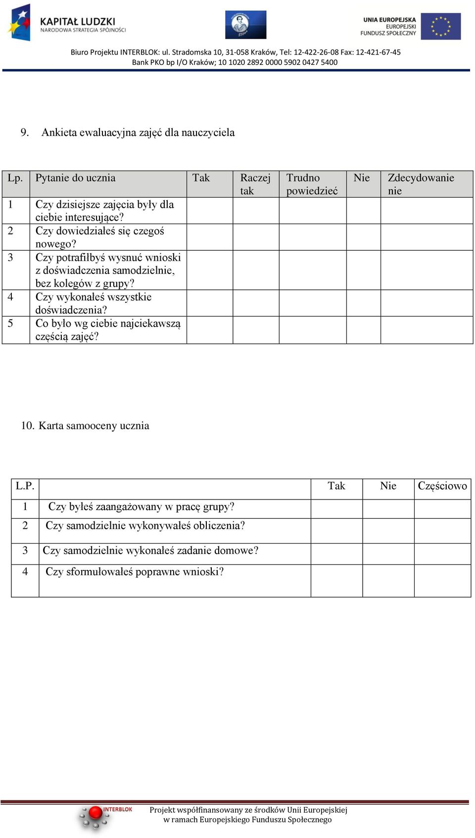 4 Czy wykonałeś wszystkie doświadczenia? 5 Co było wg ciebie najciekawszą częścią zajęć? Trudno powiedzieć Nie Zdecydowanie nie 10.