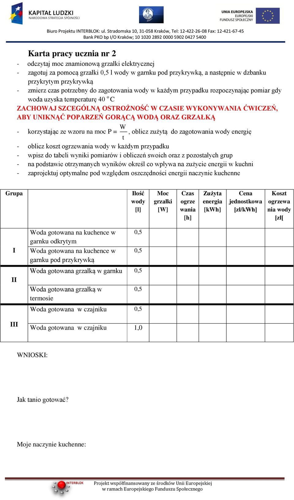 GRZAŁKĄ - korzystając ze wzoru na moc P = W t, oblicz zużytą do zagotowania wody energię - oblicz koszt ogrzewania wody w każdym przypadku - wpisz do tabeli wyniki pomiarów i obliczeń swoich oraz z