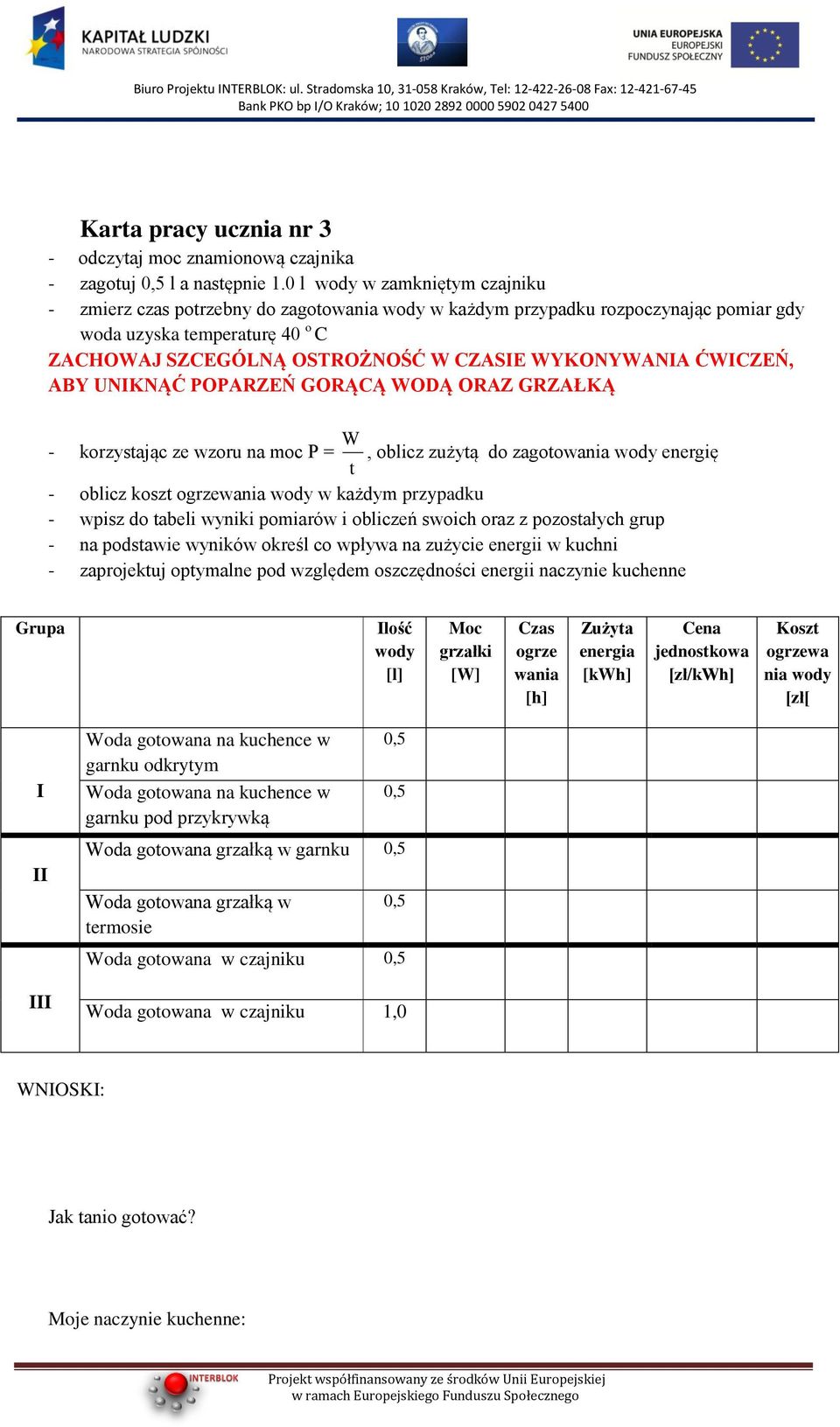 WYKONYWANIA ĆWICZEŃ, ABY UNIKNĄĆ POPARZEŃ GORĄCĄ WODĄ ORAZ GRZAŁKĄ - korzystając ze wzoru na moc P = W t, oblicz zużytą do zagotowania wody energię - oblicz koszt ogrzewania wody w każdym przypadku -