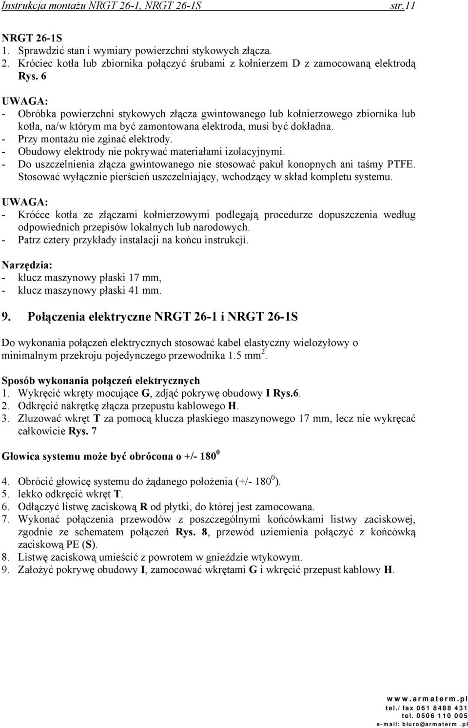 - Obudowy elektrody nie pokrywać materiałami izolacyjnymi. - Do uszczelnienia złącza gwintowanego nie stosować pakuł konopnych ani taśmy PTFE.