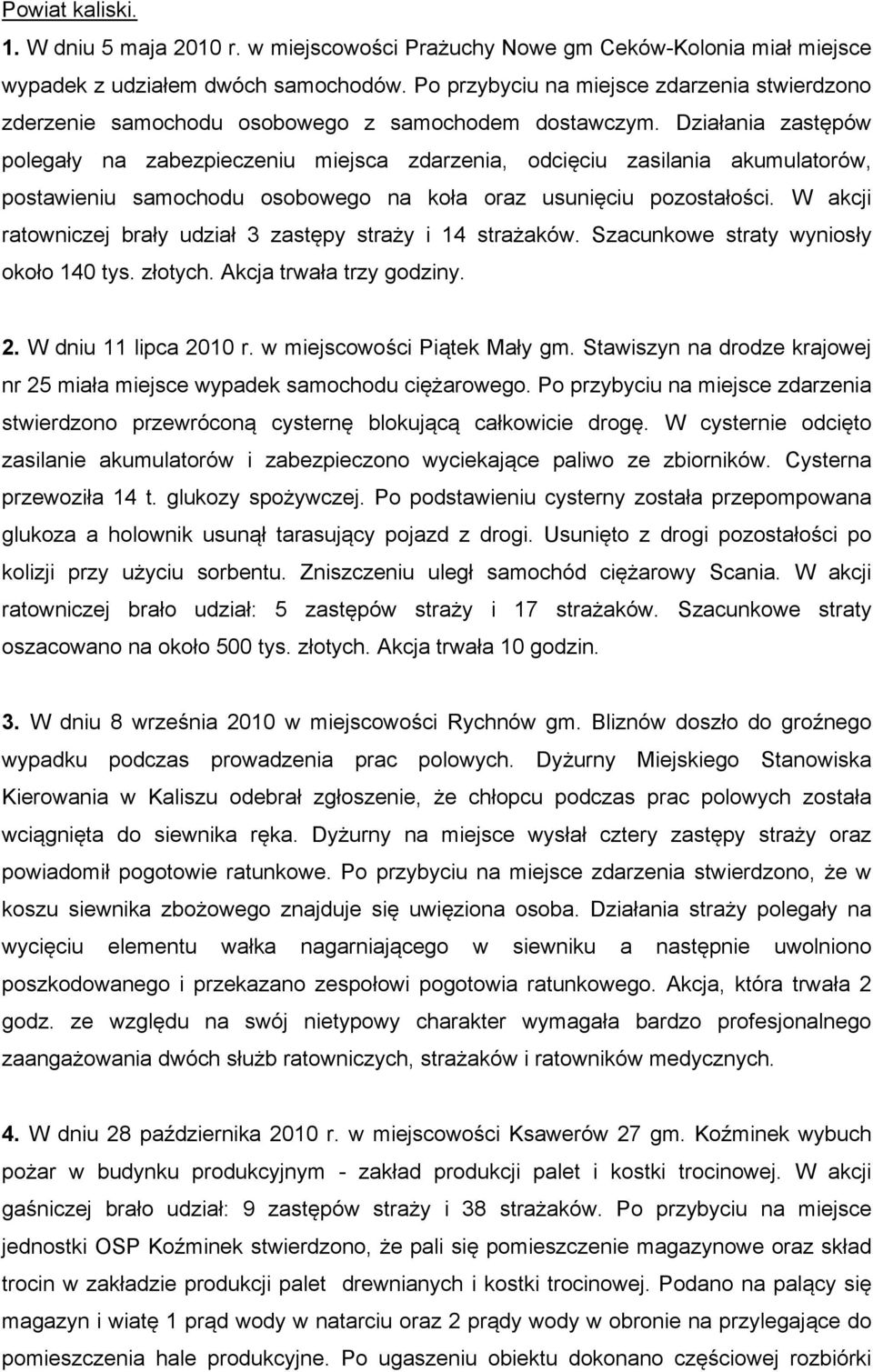 Działania zastępów polegały na zabezpieczeniu miejsca zdarzenia, odcięciu zasilania akumulatorów, postawieniu samochodu osobowego na koła oraz usunięciu pozostałości.