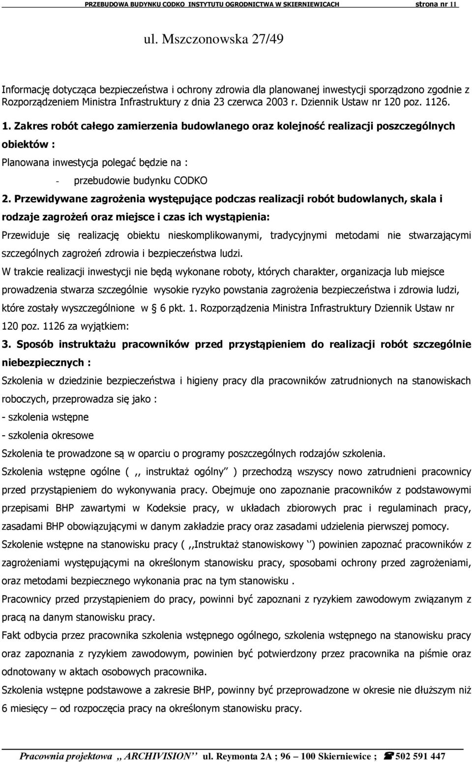 Dziennik Ustaw nr 120 poz. 1126. 1. Zakres robót całego zamierzenia budowlanego oraz kolejność realizacji poszczególnych obiektów : Planowana inwestycja polegać będzie na : - przebudowie budynku CODKO 2.