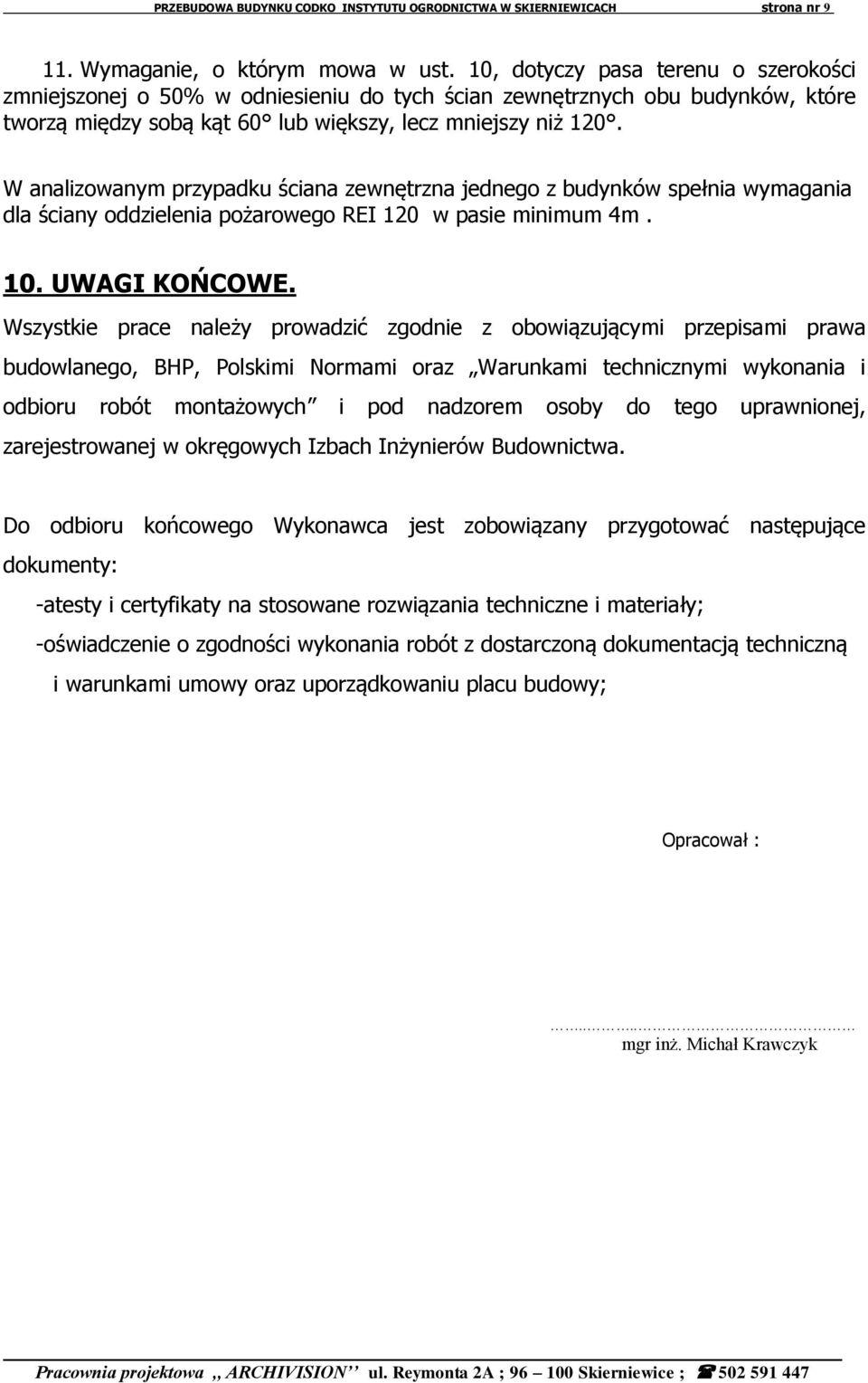 W analizowanym przypadku ściana zewnętrzna jednego z budynków spełnia wymagania dla ściany oddzielenia pożarowego REI 120 w pasie minimum 4m. 10. UWAGI KOŃCOWE.