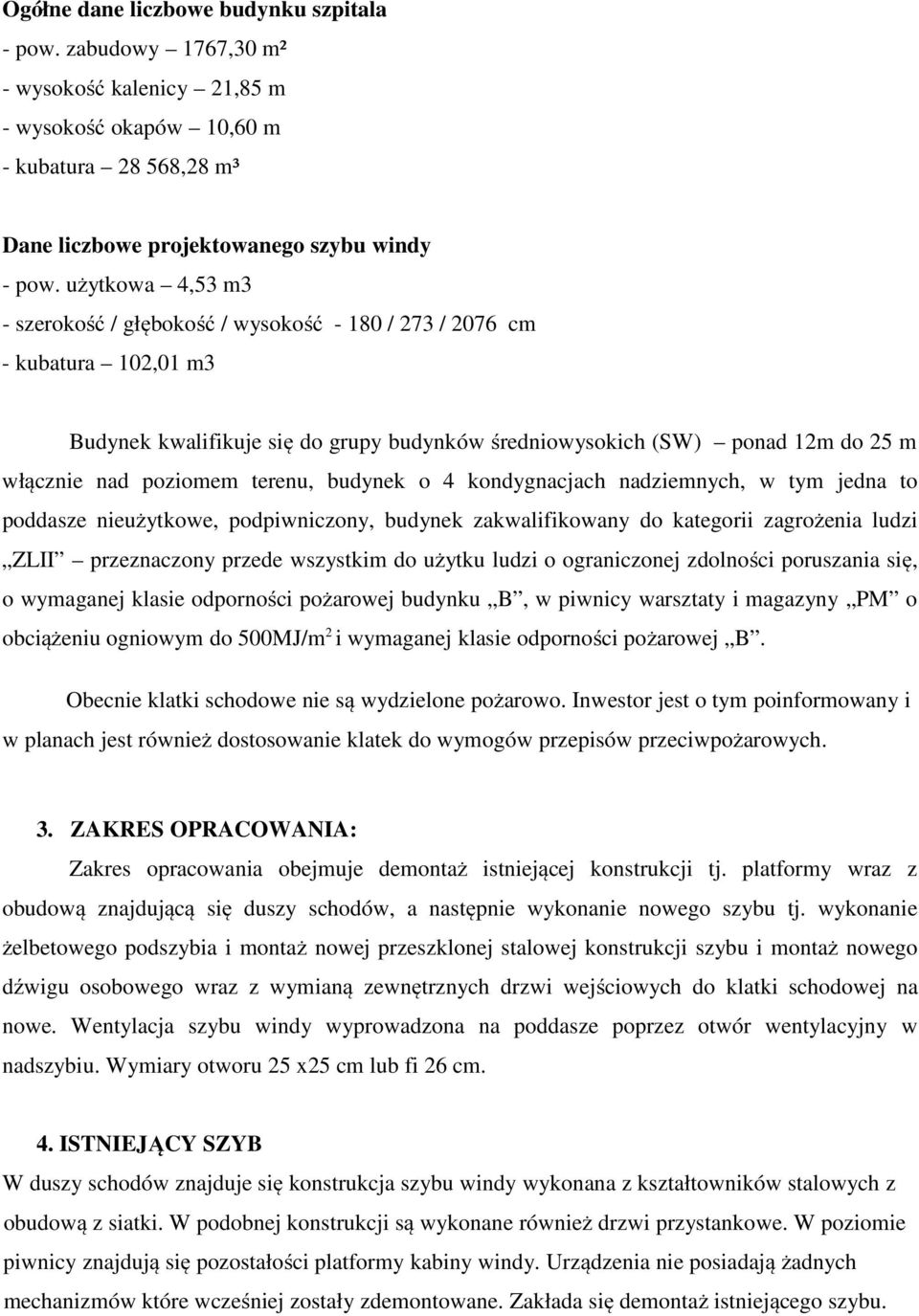 terenu, budynek o 4 kondygnacjach nadziemnych, w tym jedna to poddasze nieużytkowe, podpiwniczony, budynek zakwalifikowany do kategorii zagrożenia ludzi ZLII przeznaczony przede wszystkim do użytku