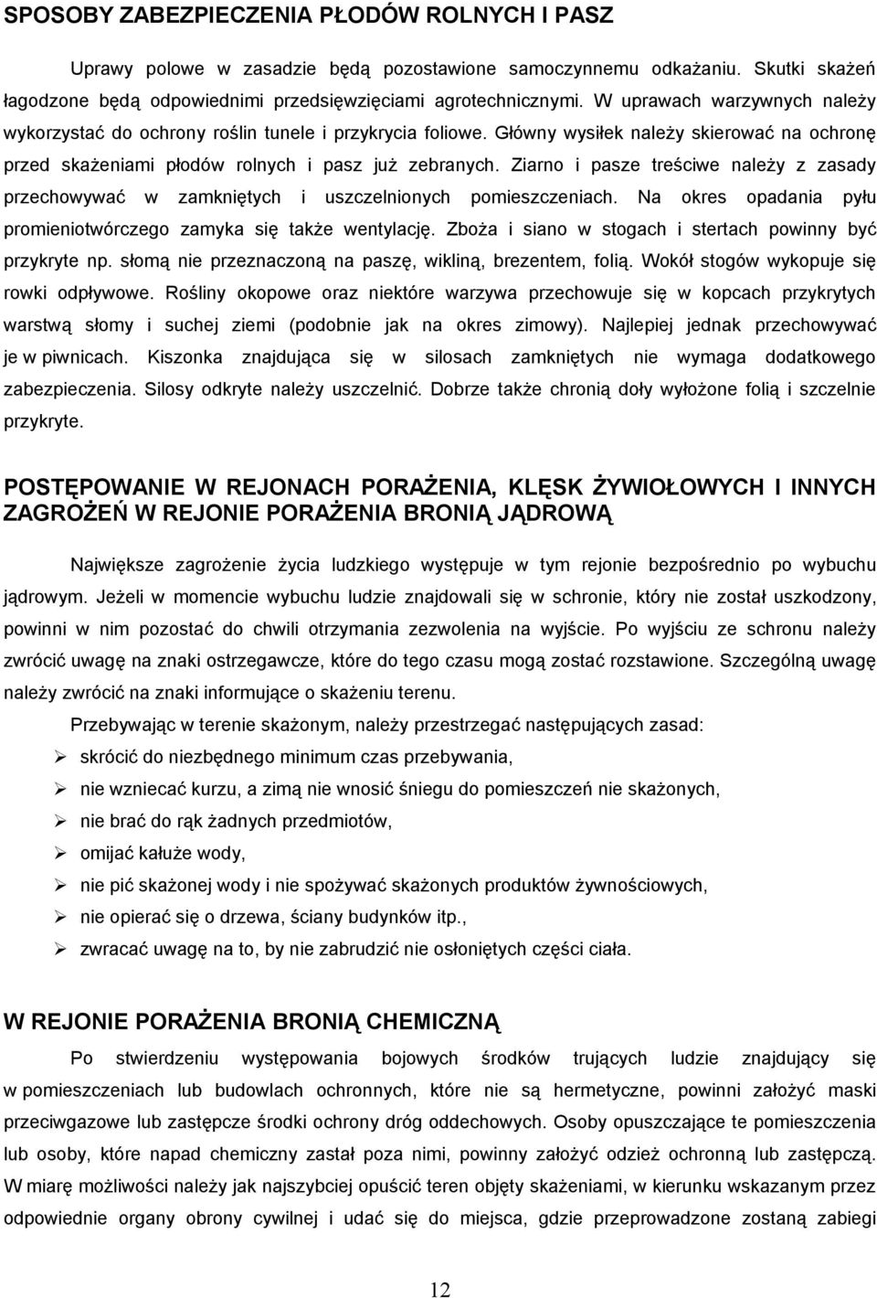 Ziarno i pasze treściwe należy z zasady przechowywać w zamkniętych i uszczelnionych pomieszczeniach. Na okres opadania pyłu promieniotwórczego zamyka się także wentylację.