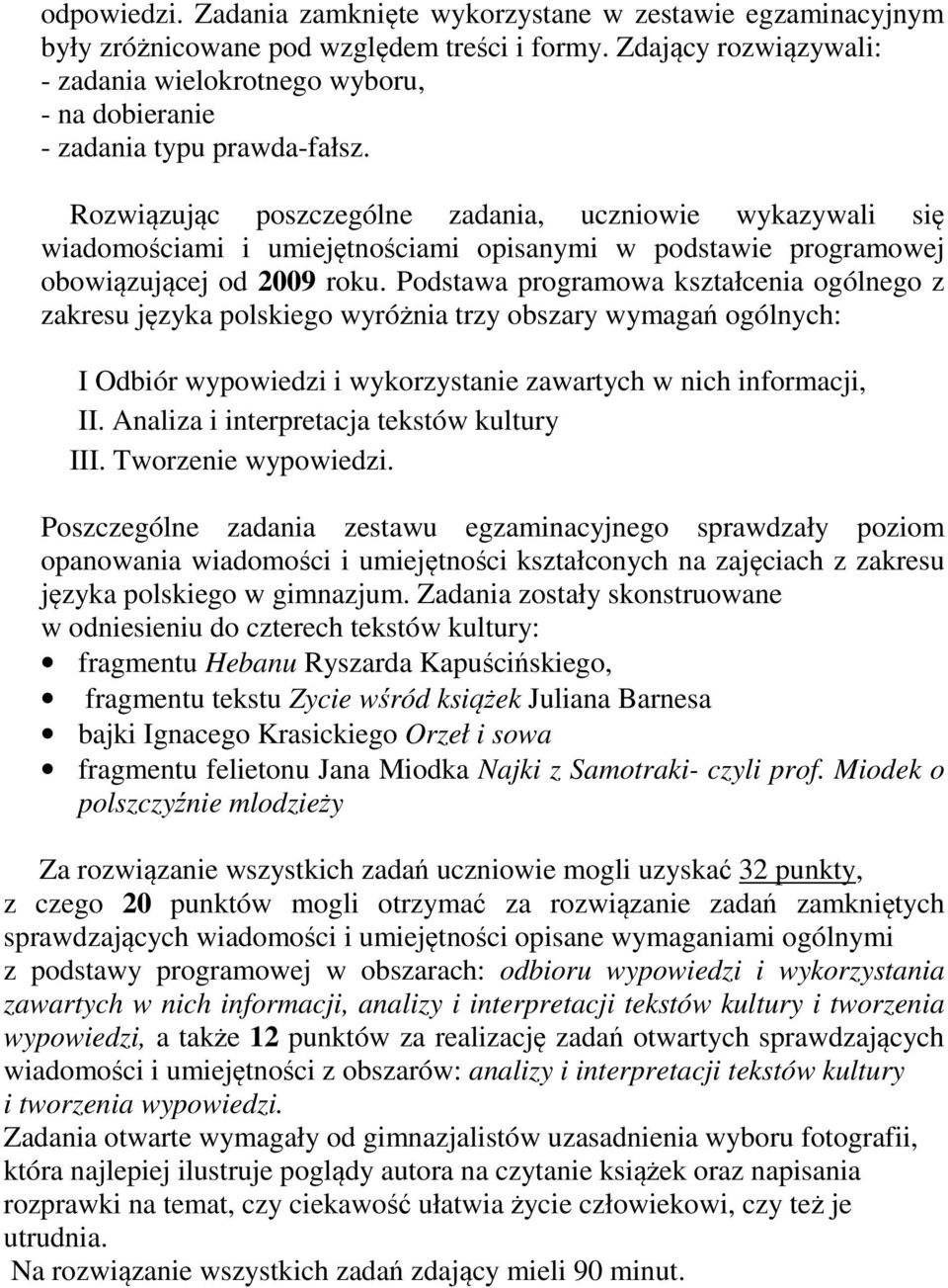 Rozwiązując poszczególne zadania, uczniowie wykazywali się wiadomościami i umiejętnościami opisanymi w podstawie programowej obowiązującej od 2009 roku.