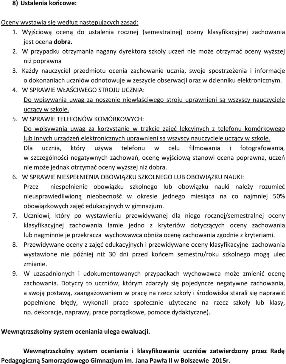 Każdy nauczyciel przedmiotu ocenia zachowanie ucznia, swoje spostrzeżenia i informacje o dokonaniach uczniów odnotowuje w zeszycie obserwacji oraz w dzienniku elektronicznym. 4.