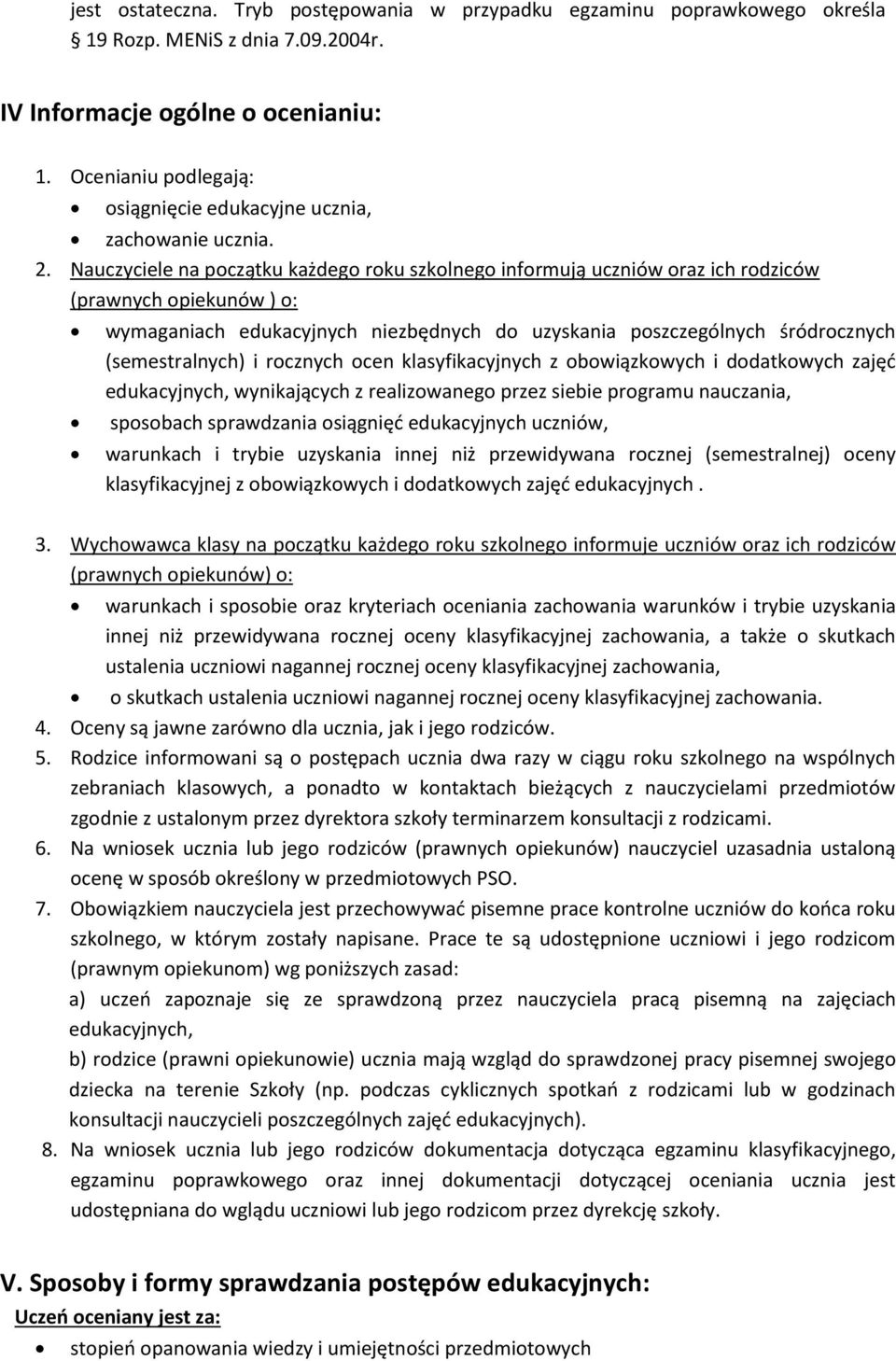 Nauczyciele na początku każdego roku szkolnego informują uczniów oraz ich rodziców (prawnych opiekunów ) o: wymaganiach edukacyjnych niezbędnych do uzyskania poszczególnych śródrocznych
