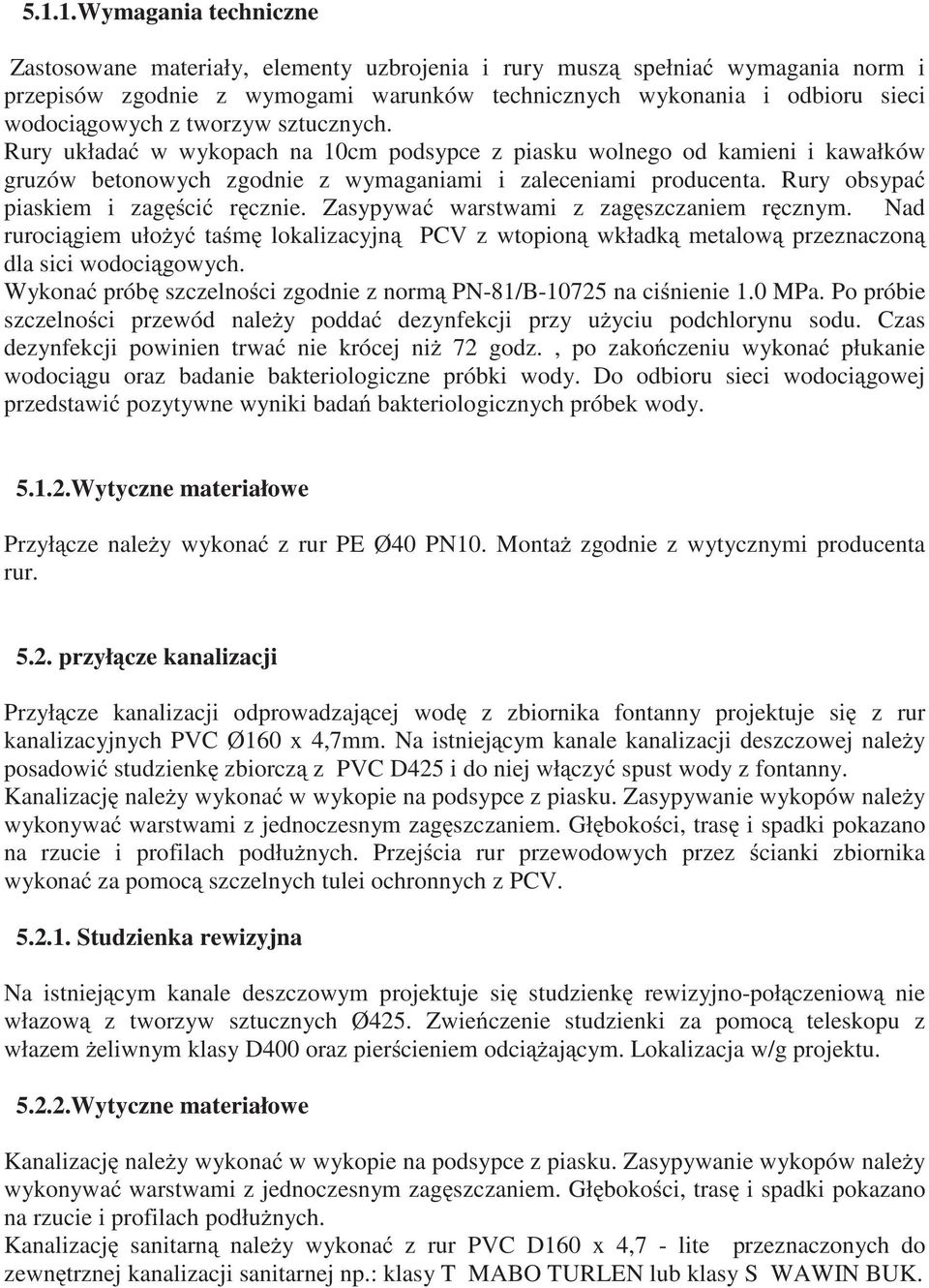 Rury obsypa piaskiem i zag ci r cznie. Zasypywa warstwami z zag szczaniem r cznym. Nad ruroci giem uło y ta m lokalizacyjn PCV z wtopion wkładk metalow przeznaczon dla sici wodoci gowych.