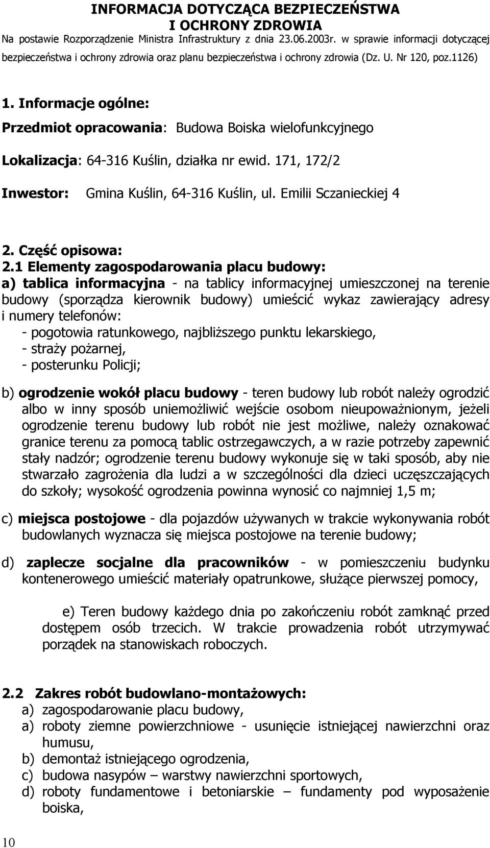 Informacje ogólne: Przedmiot opracowania: Budowa Boiska wielofunkcyjnego Lokalizacja: 64-316 Kuślin, działka nr ewid. 171, 172/2 Inwestor: Gmina Kuślin, 64-316 Kuślin, ul. Emilii Sczanieckiej 4 2.