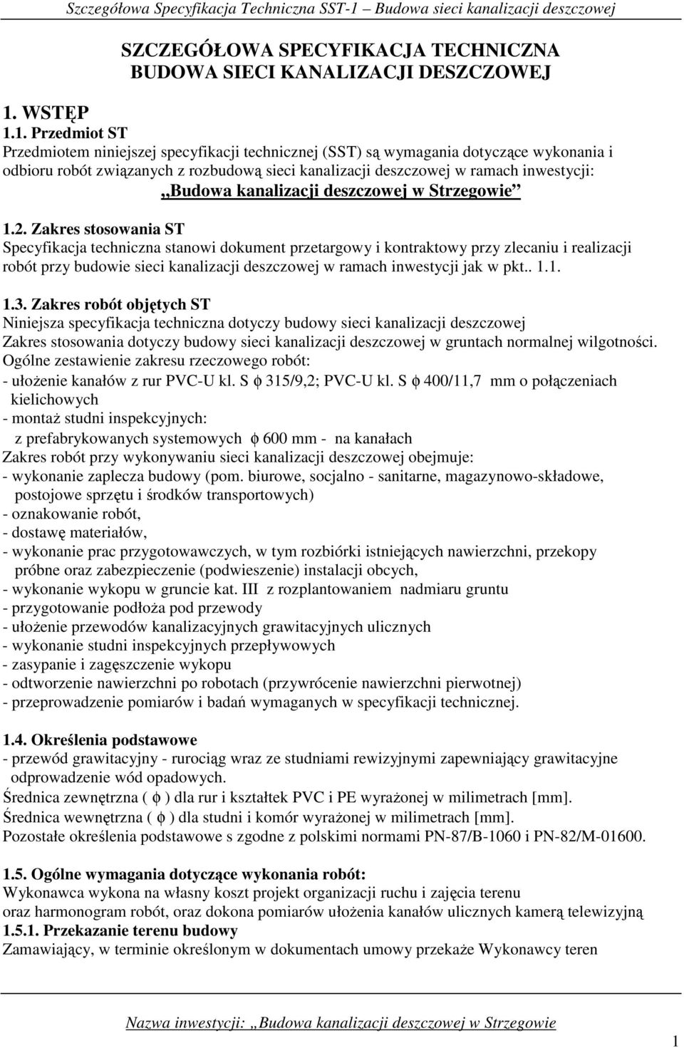 1. Przedmiot ST Przedmiotem niniejszej specyfikacji technicznej (SST) są wymagania dotyczące wykonania i odbioru robót związanych z rozbudową sieci kanalizacji deszczowej w ramach inwestycji: Budowa